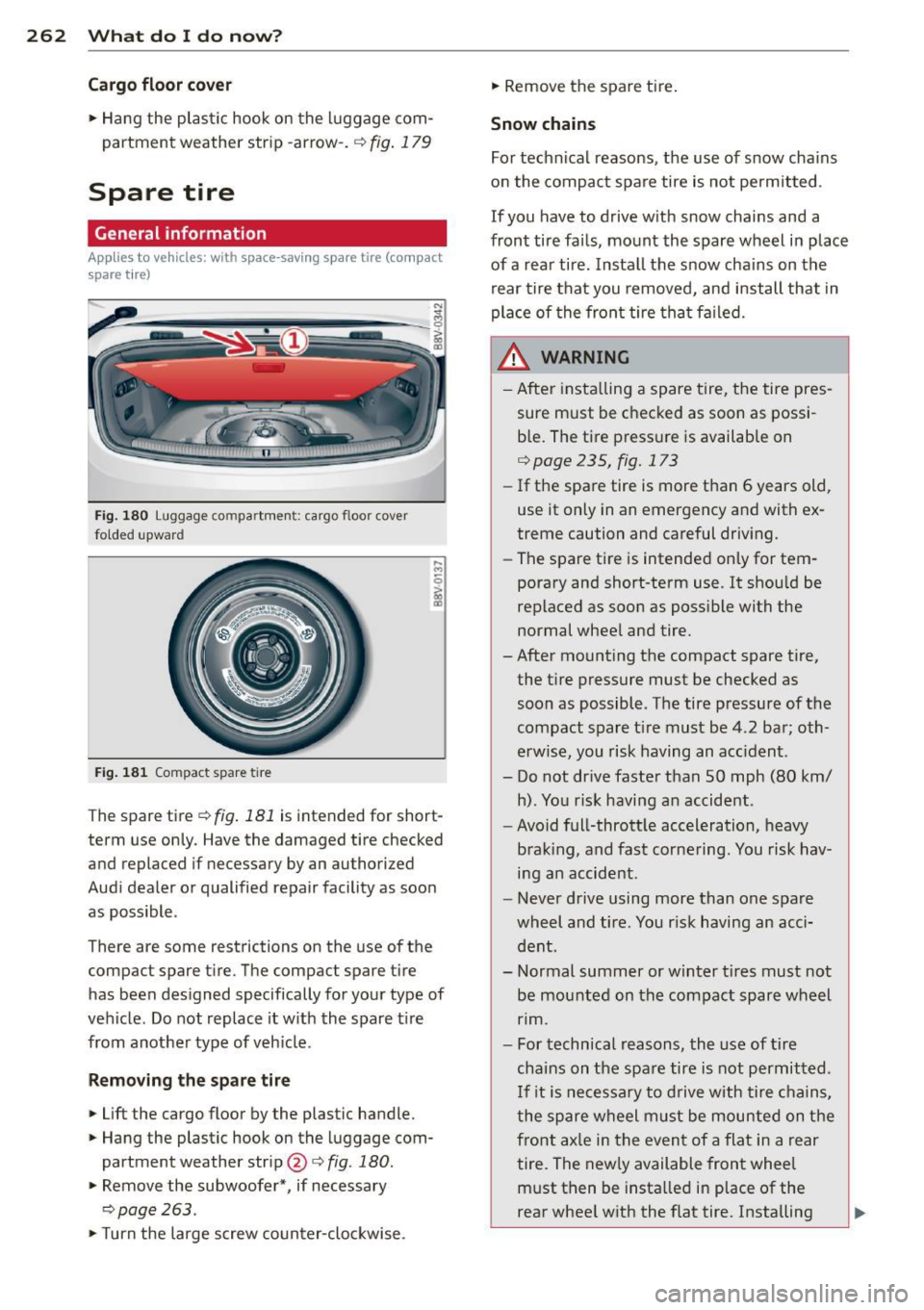 AUDI A3 CABRIOLET 2015 Owners Manual 262 What do I do now ?
Cargo flo or cover
,. Hang the plastic hook on the l uggage com
partment weather str ip -arrow-. ¢
fig. 179
Spare tire
General information
Applies to AUDI A3 CABRIOLET 2015 Owners Manual 262 What do I do now ?
Cargo flo or cover
,. Hang the plastic hook on the l uggage com
partment weather str ip -arrow-. ¢
fig. 179
Spare tire
General information
Applies to