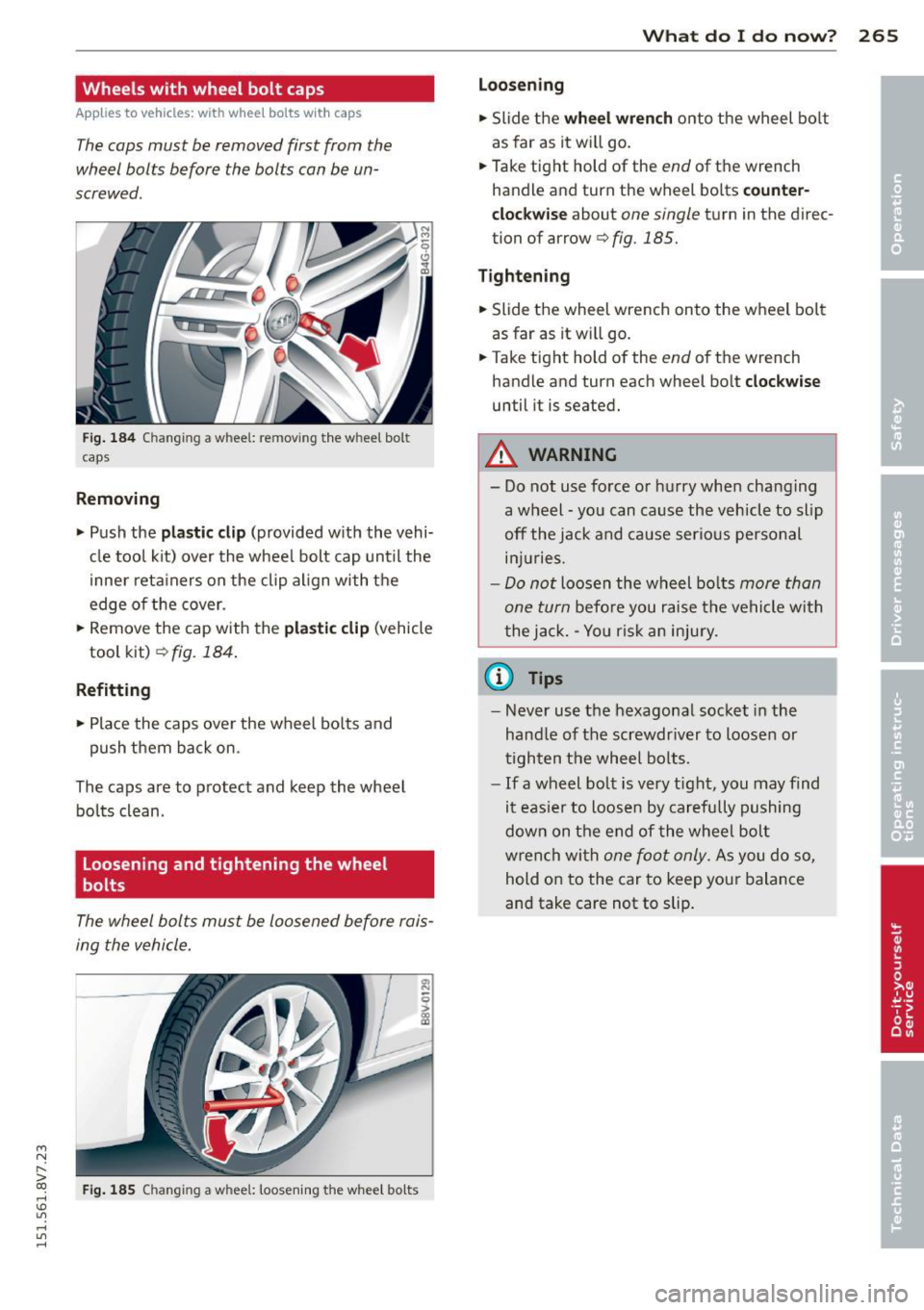AUDI A3 CABRIOLET 2015 Owners Manual ....,
N
r--. > co
rl I.O
" rl
" rl
Wheels with wheel bolt caps
Applies to vehicles: with whee l bolts with caps
The caps must be removed first from the
wheel bolts before t AUDI A3 CABRIOLET 2015 Owners Manual ....,
N
r--. > co
rl I.O
" rl
" rl
Wheels with wheel bolt caps
Applies to vehicles: with whee l bolts with caps
The caps must be removed first from the
wheel bolts before t