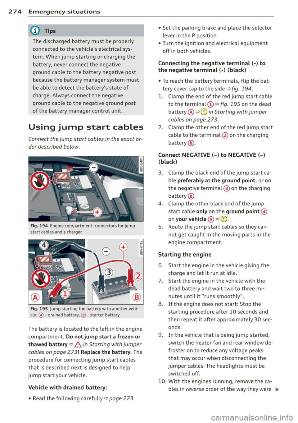 AUDI A3 CABRIOLET 2015 Owners Manual 2 7 4 Emergency situations
@ Tips
The discharged battery must be properly
connected to the vehicles electrical sys
tem. When jump starting or charging the
battery, never conne AUDI A3 CABRIOLET 2015 Owners Manual 2 7 4 Emergency situations
@ Tips
The discharged battery must be properly
connected to the vehicles electrical sys
tem. When jump starting or charging the
battery, never conne