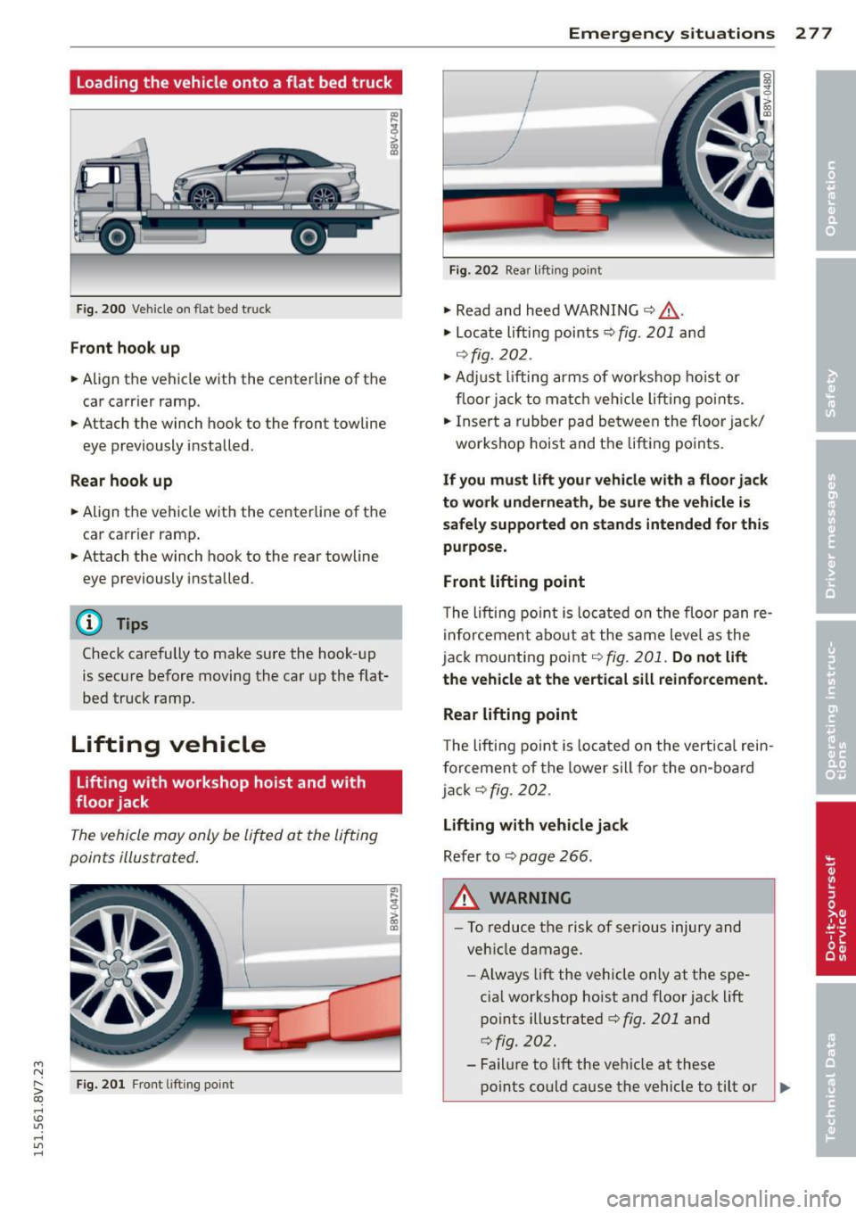 AUDI A3 CABRIOLET 2015 Owners Manual ....,
N
r--. > co
rl I.O
" rl
" rl
Loading the vehicle onto a flat bed truck
Fig. 200 Veh icle on flat bed truck
Front hook up
.. Align the vehicle with the centerline of t AUDI A3 CABRIOLET 2015 Owners Manual ....,
N
r--. > co
rl I.O
" rl
" rl
Loading the vehicle onto a flat bed truck
Fig. 200 Veh icle on flat bed truck
Front hook up
.. Align the vehicle with the centerline of t