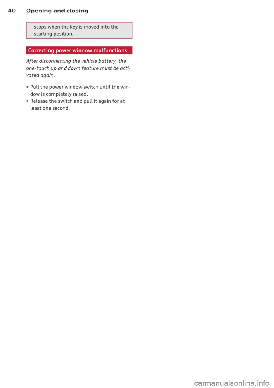 AUDI A3 CABRIOLET 2015 Owners Manual 40 Opening and closing
stops when the key is moved into the
starting position.
Correcting power window malfunctions
After disconnecting the vehicle battery, the one -touch up and d AUDI A3 CABRIOLET 2015 Owners Manual 40 Opening and closing
stops when the key is moved into the
starting position.
Correcting power window malfunctions
After disconnecting the vehicle battery, the one -touch up and d