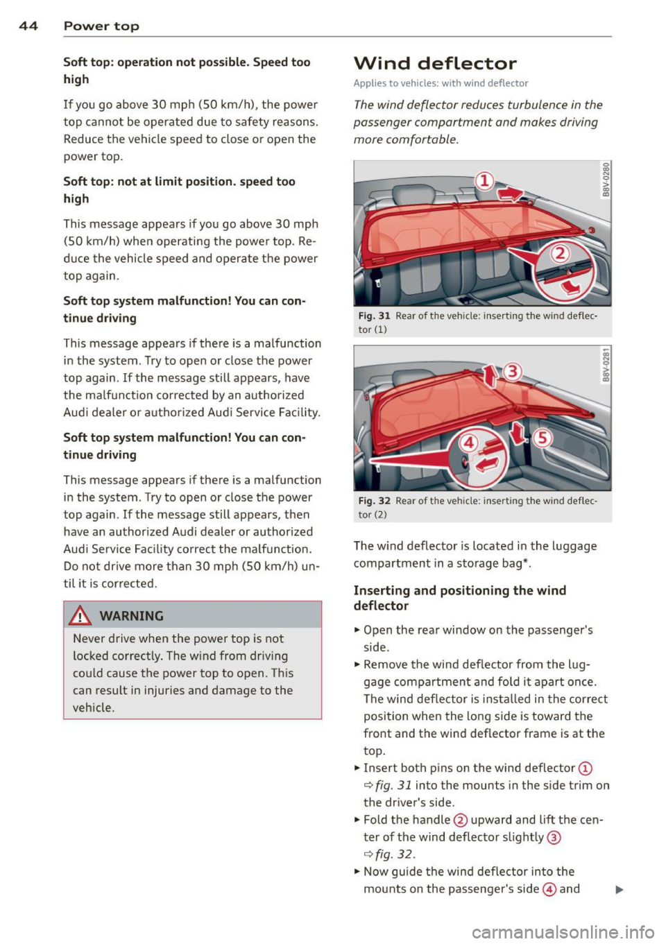 AUDI A3 CABRIOLET 2015 Service Manual 44 Power top
Soft top: operation not p ossible. Sp eed t oo
h igh
I f you go above 30 mp h (SO km/h), the power
top cannot be operated due to safety reasons. Reduce the vehi AUDI A3 CABRIOLET 2015 Service Manual 44 Power top
Soft top: operation not p ossible. Sp eed t oo
h igh
I f you go above 30 mp h (SO km/h), the power
top cannot be operated due to safety reasons. Reduce the vehi