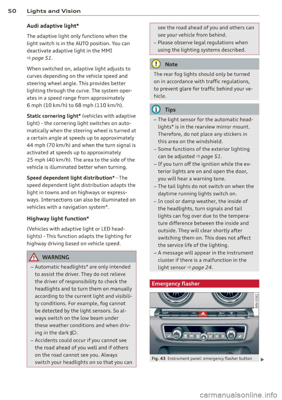 AUDI A3 CABRIOLET 2015 Owners Manual 50 Lights an d Vi sion
Audi adapt ive light *
The adaptive light on ly functions when the
light switch is in the AU TO position. You can
deactivate adaptive light in the MMI
r::!.> AUDI A3 CABRIOLET 2015 Owners Manual 50 Lights an d Vi sion
Audi adapt ive light *
The adaptive light on ly functions when the
light switch is in the AU TO position. You can
deactivate adaptive light in the MMI
r::!.>