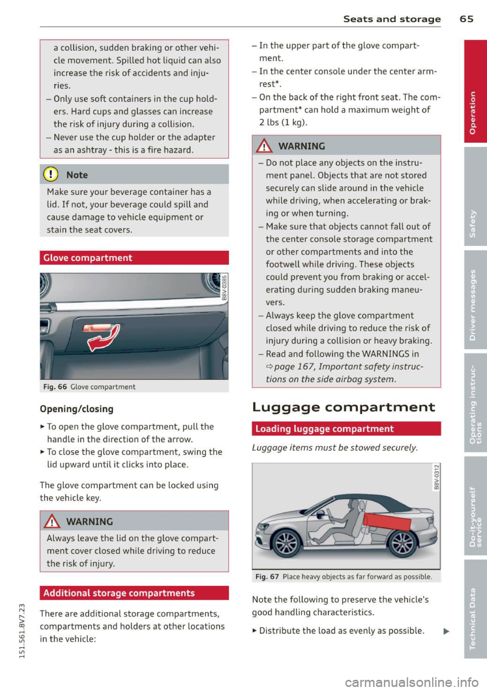 AUDI A3 CABRIOLET 2015  Owners Manual ...., 
N 
r--. > co 
rl I.O 
" rl 
" rl 
a collision,  sudden  braking  or  other  vehi­
cle movement. Spilled  hot  liquid  can also 
increase the  risk of  accidents  and  inju­
ries . 
- Only u