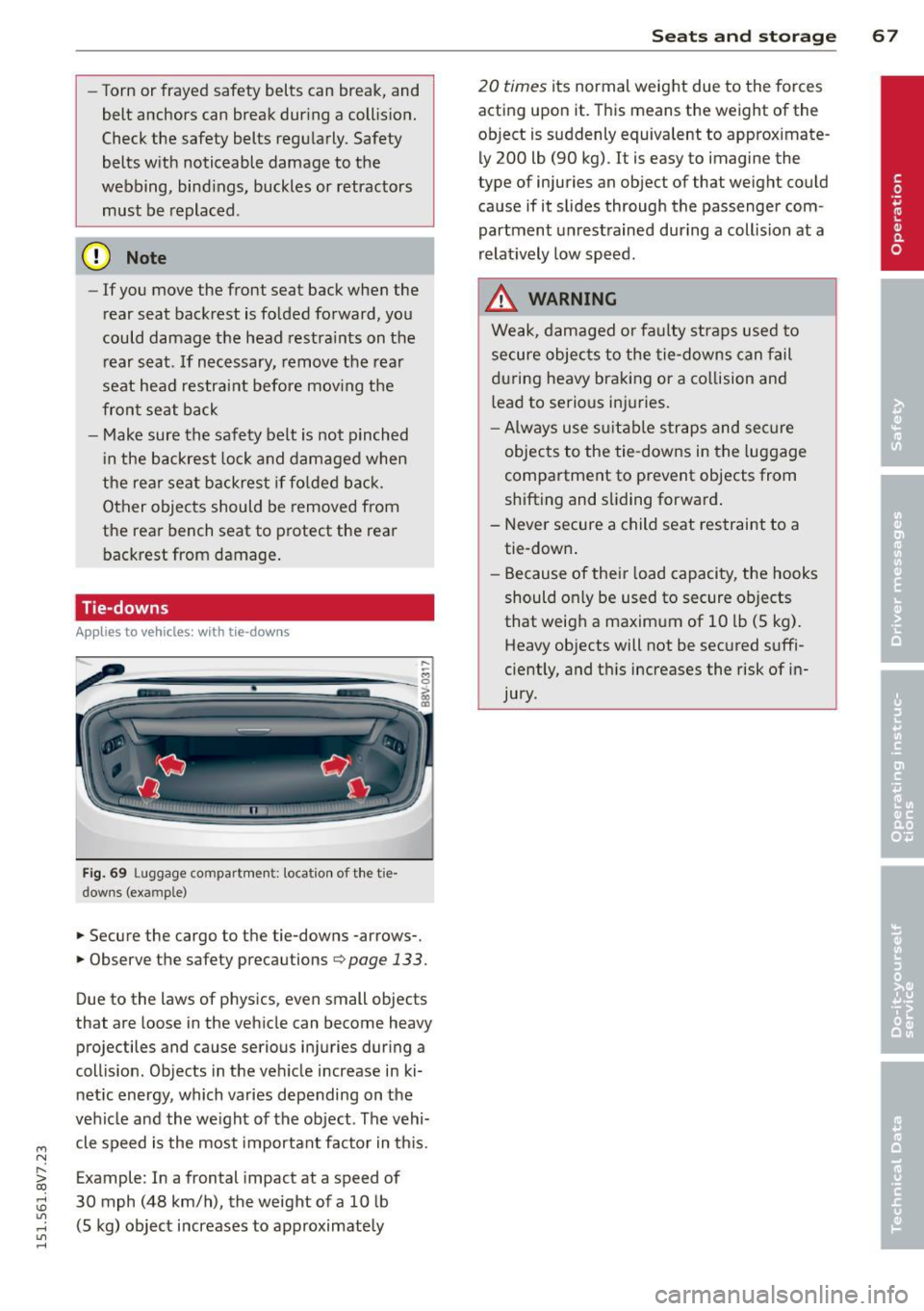 AUDI A3 CABRIOLET 2015  Owners Manual ...., 
N 
r--. > co 
rl I.O 
" rl 
" rl 
-Torn  or frayed  safety  belts  can  break,  and 
belt  anchors  can  break  dur ing  a  coll is ion. 
Check the  safety  belts  regularly.  Safety 
belts  