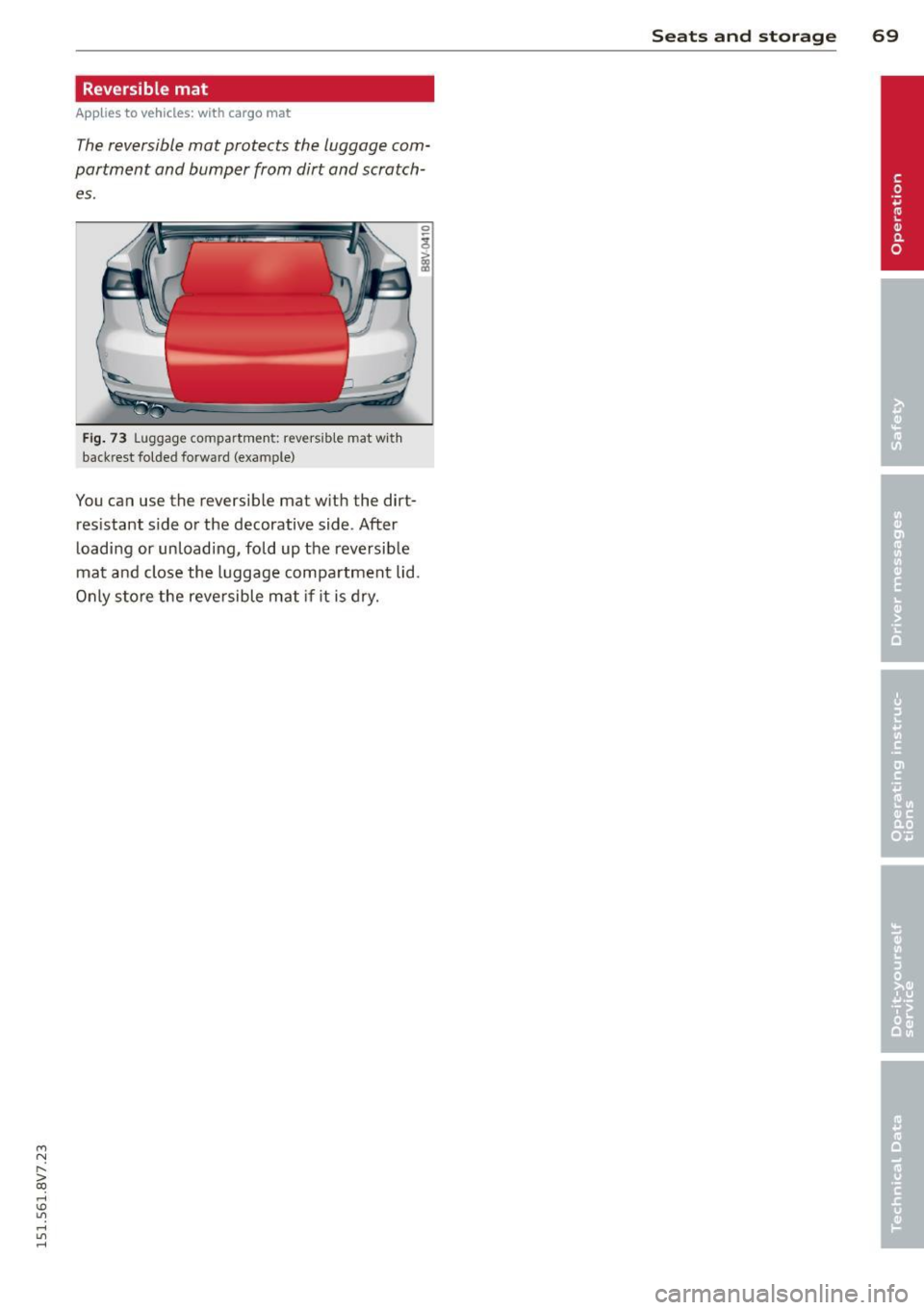 AUDI A3 CABRIOLET 2015 Manual PDF ....,
N
r--. > co
rl I.O
" rl
" rl
Reversible mat
Applies to vehicles: with cargo mat
The reversible mat protects the luggage com
partment and bumper from dirt and scratch AUDI A3 CABRIOLET 2015 Manual PDF ....,
N
r--. > co
rl I.O
" rl
" rl
Reversible mat
Applies to vehicles: with cargo mat
The reversible mat protects the luggage com
partment and bumper from dirt and scratch