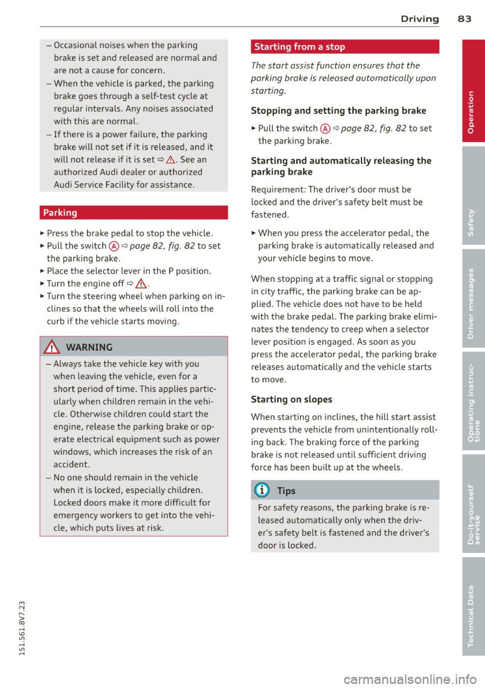 AUDI A3 CABRIOLET 2015 User Guide M N
" > co ,...., \!) ..,.,
,...., ..,., ,....,
-Occasiona l noises when the parking
brake is set and re leased are norma l and
are not a ca use for concern .
- When the vehicle is parked AUDI A3 CABRIOLET 2015 User Guide M N
" > co ,...., \!) ..,.,
,...., ..,., ,....,
-Occasiona l noises when the parking
brake is set and re leased are norma l and
are not a ca use for concern .
- When the vehicle is parked