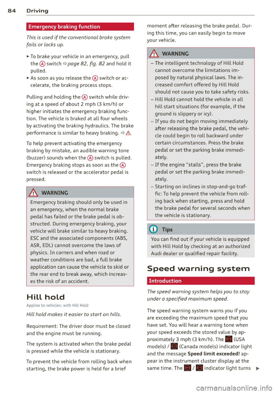 AUDI A3 CABRIOLET 2015 User Guide 84 Driving
Emergency braking function
This is used if the conventional brake system
fails or locks up.
... To brake your veh icle in an emergency, pu ll
the @switch ¢
page 82, AUDI A3 CABRIOLET 2015 User Guide 84 Driving
Emergency braking function
This is used if the conventional brake system
fails or locks up.
... To brake your veh icle in an emergency, pu ll
the @switch ¢
page 82,