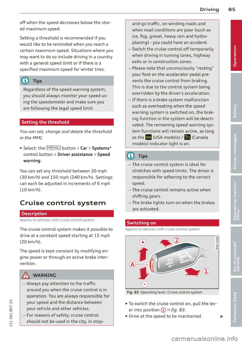 AUDI A3 CABRIOLET 2015  Owners Manual ...., 
N 
r--. > co 
rl I.O 
" rl 
" rl 
off  when the  speed decreases below  the  stor­
ed maximum  speed. 
Setting a thresho ld is  recommended  if yo u 
wo uld  like to  be reminded  when you  