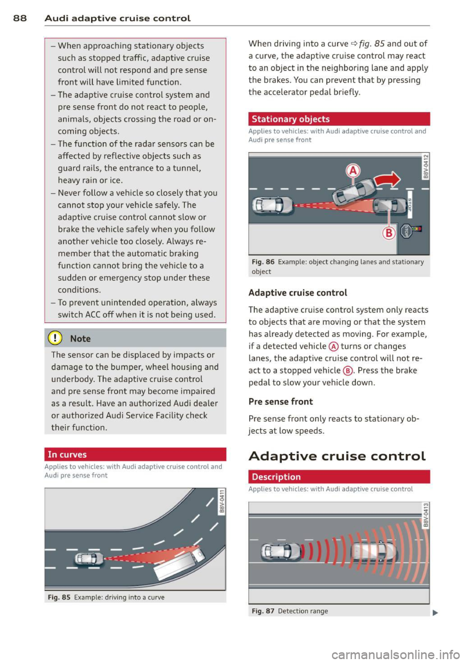 AUDI A3 CABRIOLET 2015 Manual Online 88 Audi adaptive cruise control
- When approaching stationary objects
such as stopped traff ic, adaptive cruise
control will not respond and pre sense
front will have limited f AUDI A3 CABRIOLET 2015 Manual Online 88 Audi adaptive cruise control
- When approaching stationary objects
such as stopped traff ic, adaptive cruise
control will not respond and pre sense
front will have limited f