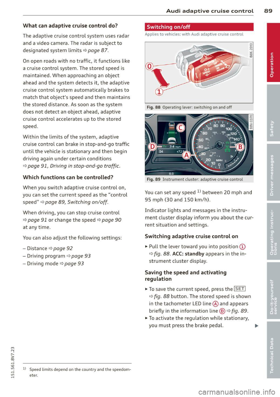 AUDI A3 CABRIOLET 2015 Owners Manual ....,
N
r--. > co
rl I.O
" rl
" rl
What can adaptive cruise control do?
The adaptive cruise control system uses rada r
and a video camera. The radar is subject to
designated syst AUDI A3 CABRIOLET 2015 Owners Manual ....,
N
r--. > co
rl I.O
" rl
" rl
What can adaptive cruise control do?
The adaptive cruise control system uses rada r
and a video camera. The radar is subject to
designated syst