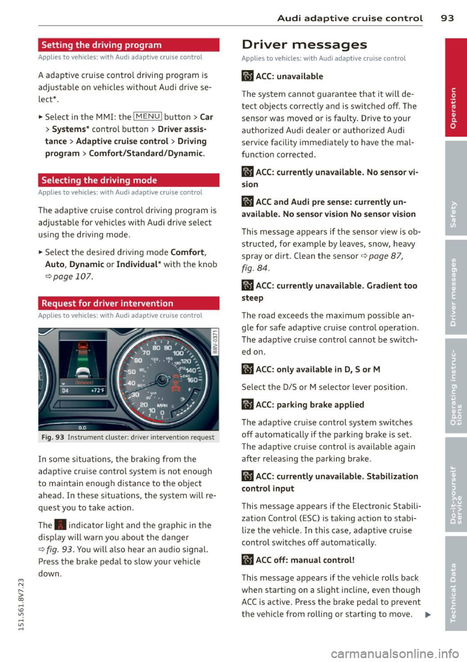 AUDI A3 CABRIOLET 2015 Owners Manual ....,
N
r--. > co
rl I.O
" rl
" rl
Setting the driving program
Applies to vehicles: with Audi adaptive cruise control
A adaptive cruise con trol dr iving program is
adjustable AUDI A3 CABRIOLET 2015 Owners Manual ....,
N
r--. > co
rl I.O
" rl
" rl
Setting the driving program
Applies to vehicles: with Audi adaptive cruise control
A adaptive cruise con trol dr iving program is
adjustable