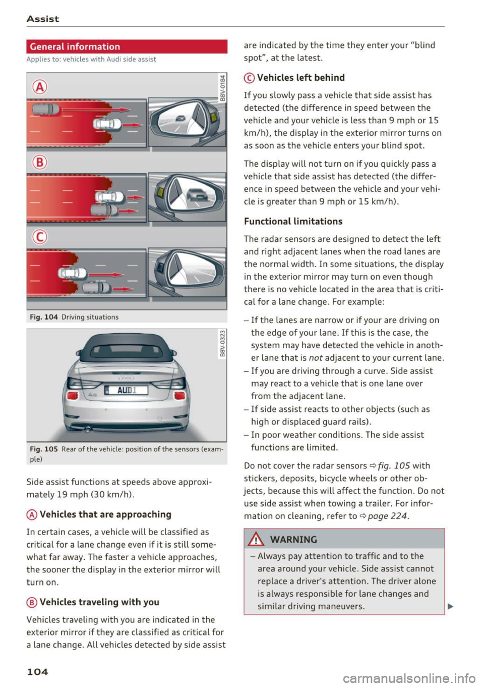 AUDI A3 CABRIOLET 2016  Owners Manual Assist 
General information 
Applies  to:  ve hicles  w ith  Audi side  assis t 
® 
@ 
© 
Fig.  104 Driving s itu atio ns 
I! AU DI 
Fig.  105 Rear of  the vehicle:  pos it ion  of  the senso rs (ex