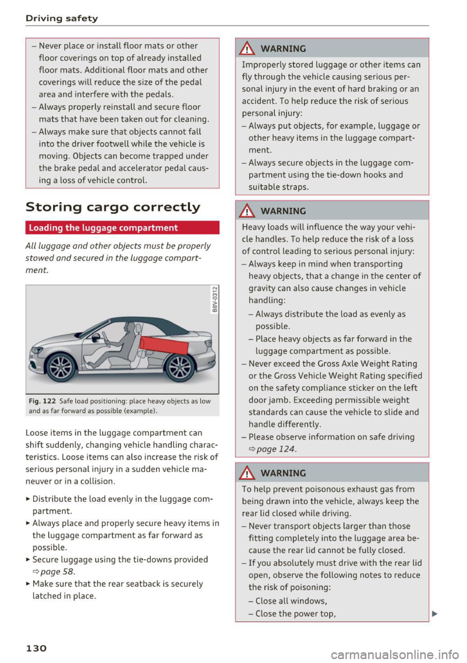 AUDI A3 CABRIOLET 2016  Owners Manual Driving safety 
-Never  place  or  install floor  mats  or  other 
floor  coverings  on top  of  already  installed 
floor  mats.  Additional  floor  mats  and  other 
coverings  will  reduce  the  si
