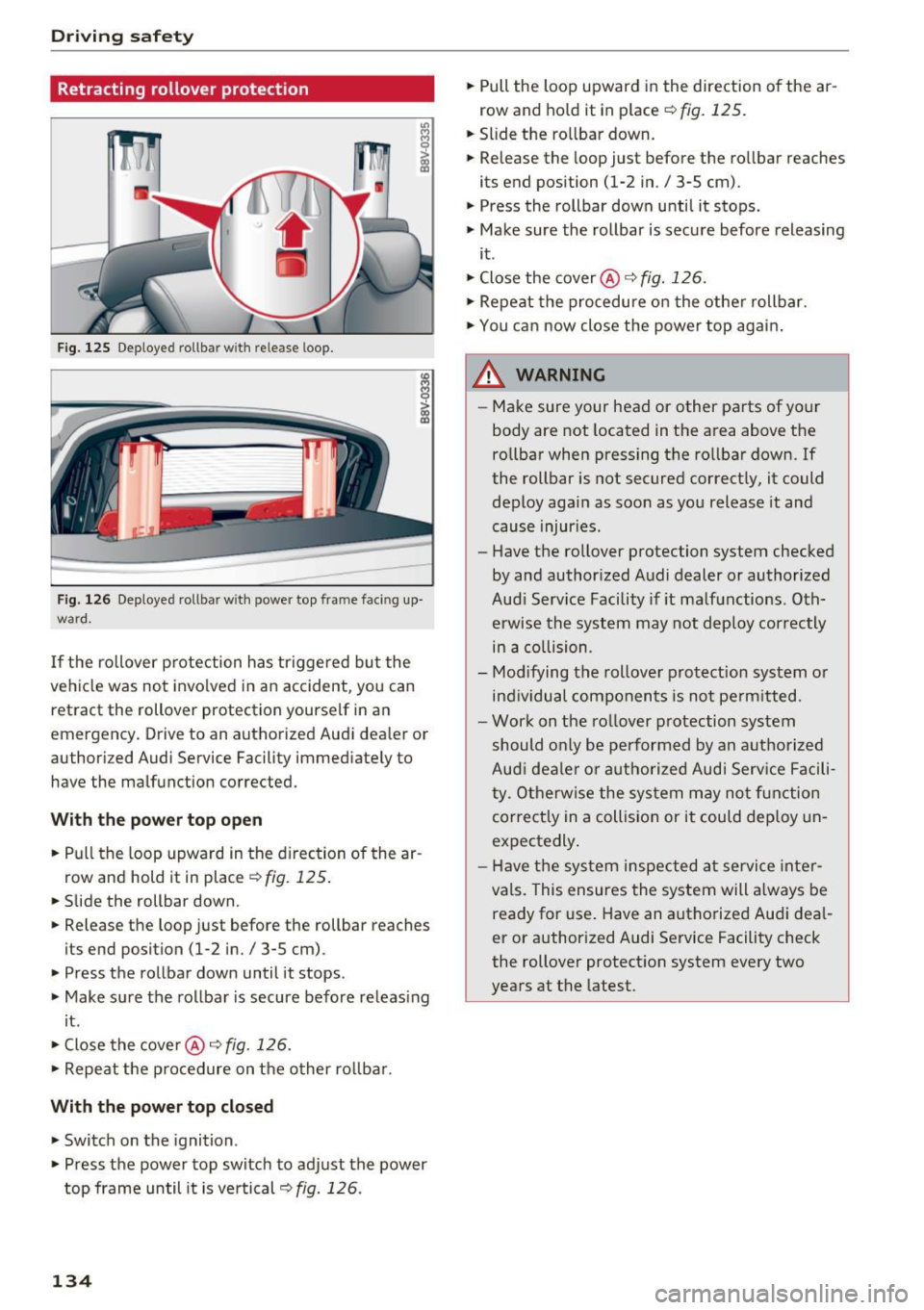 AUDI A3 CABRIOLET 2016  Owners Manual Driving  safety 
Retracting  rollover  protection 
Fig. 12 5 Deployed  rollbar  w ith  re lease  loop. 
--------
F ig.  126 Deployed  rollbar  w ith  power  top  frame  facing  up­
ward. 
If  the  ro