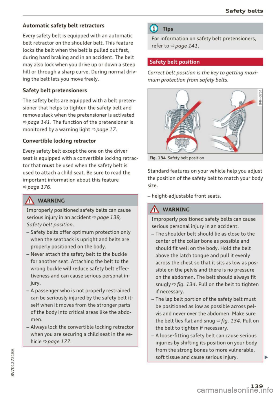 AUDI A3 CABRIOLET 2016  Owners Manual <( co ..... N 
" N ..... 0 r--. > 00 
Automatic safety  belt  r etractors 
Every  safety  be lt  is  equ ipped  wi th  an  automatic 
be lt  retractor  on  the  shoulder  belt.  Th is  feature 
l ocks