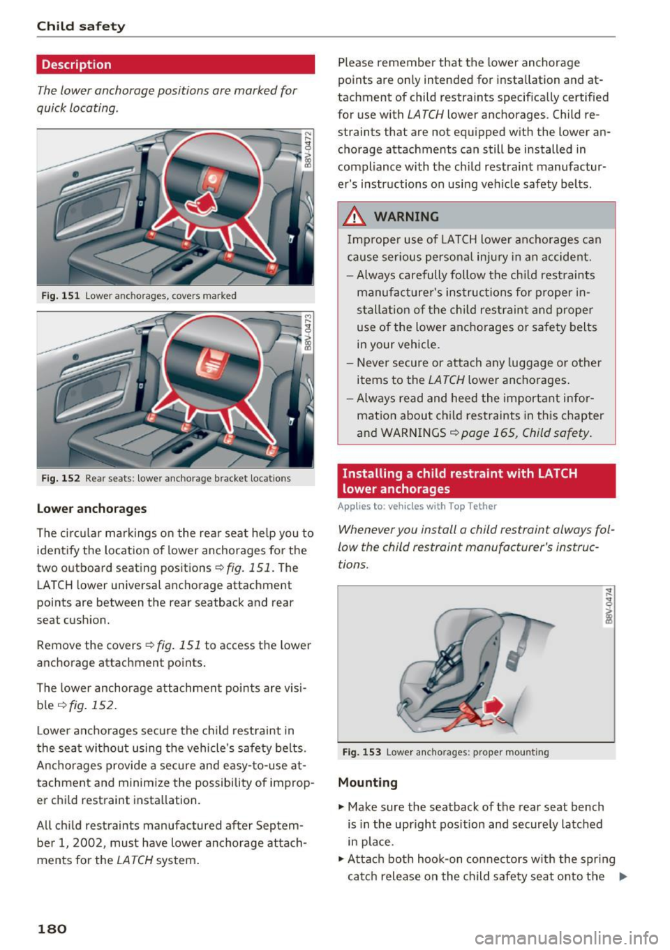AUDI A3 CABRIOLET 2016  Owners Manual Child safety 
Description 
The lower  anchorage  positions  are  marked  for 
quick  locating . 
Fig.  151 Lower an ch orages,  cove rs marked 
Fig.  152 Rear seats:  lower  anchorage  bracke t locati