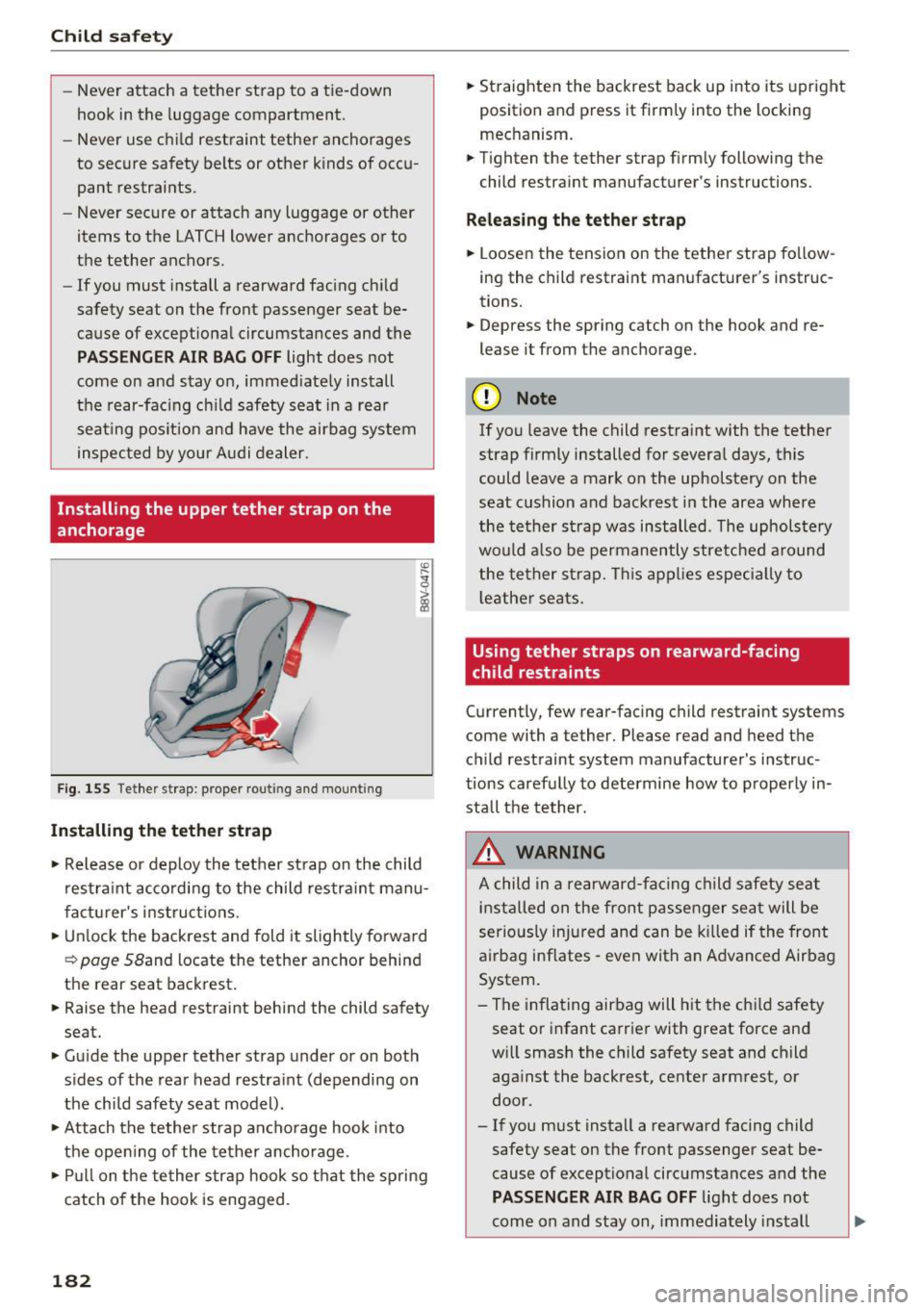 AUDI A3 CABRIOLET 2016 Workshop Manual Child safety 
-Never  attach  a tether  strap  to  a tie-down 
hook  in the  luggage  compartment. 
- Never  use  child  restraint  tether  anchorages 
to  secure  safety  belts  or  other  kinds  of 