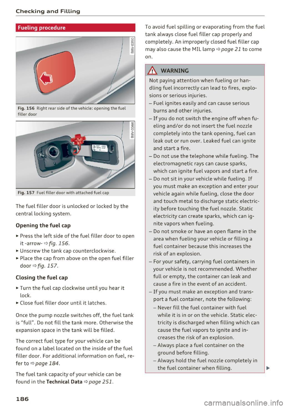 AUDI A3 CABRIOLET 2016 User Guide Checking and Filling
Fueling procedure
Fig. 156 Right rear side of the vehicle: opening the fue l
filler door
Fig . 157 Fue l filler door w it h atta ched fue l cap
The fuel fi AUDI A3 CABRIOLET 2016 User Guide Checking and Filling
Fueling procedure
Fig. 156 Right rear side of the vehicle: opening the fue l
filler door
Fig . 157 Fue l filler door w it h atta ched fue l cap
The fuel fi