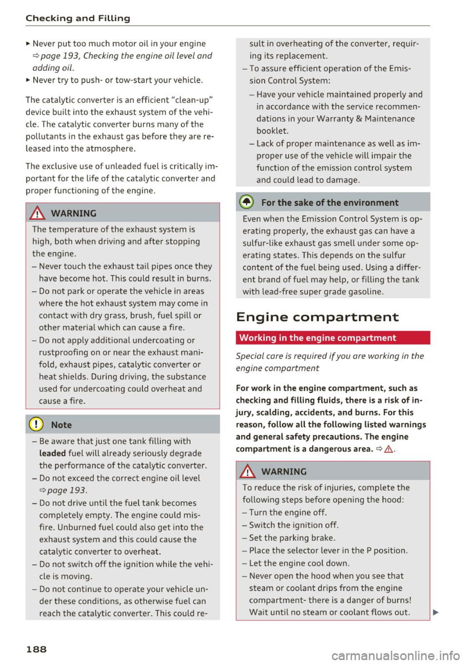 AUDI A3 CABRIOLET 2016  Owners Manual Checking  and  Filling 
"Never put  too  much  motor  oil  in your  engine 
¢ page  193 , Checking  the  engin e oil  lev el and 
adding  oil. 
"Never  try  to  push- or  tow-star t your  vehicle. 