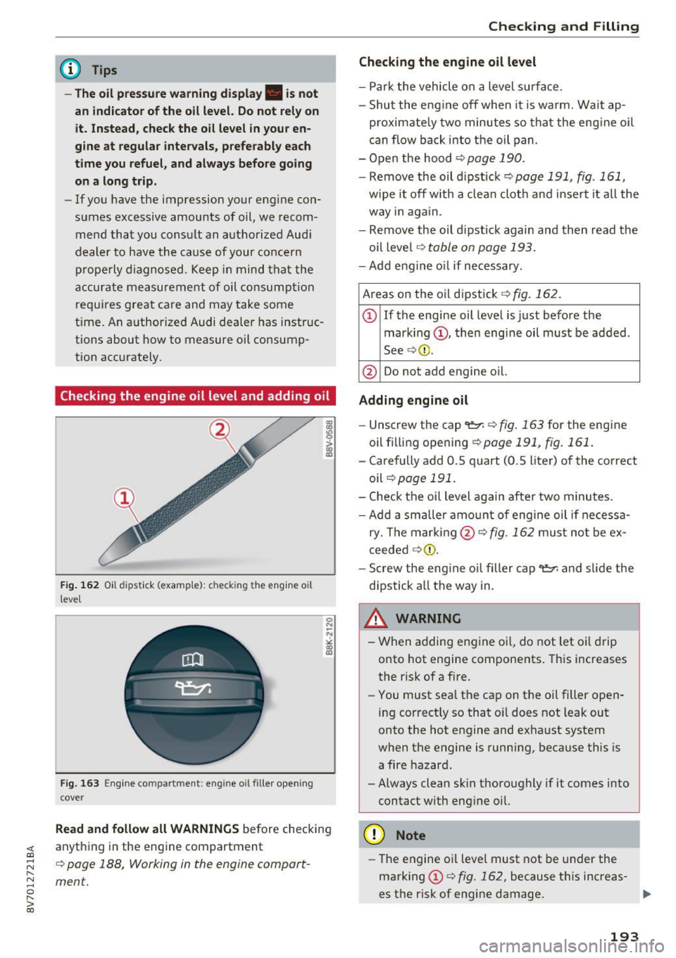 AUDI A3 CABRIOLET 2016 Owners Manual <( co ..... N
" N ..... 0
" > 00
(D Tips
- The oil pre ssure w arning display. i s not
an indicator of the oil level. Do not rel y on
it. Instead , check the oil level in your en
gi AUDI A3 CABRIOLET 2016 Owners Manual <( co ..... N
" N ..... 0
" > 00
(D Tips
- The oil pre ssure w arning display. i s not
an indicator of the oil level. Do not rel y on
it. Instead , check the oil level in your en
gi