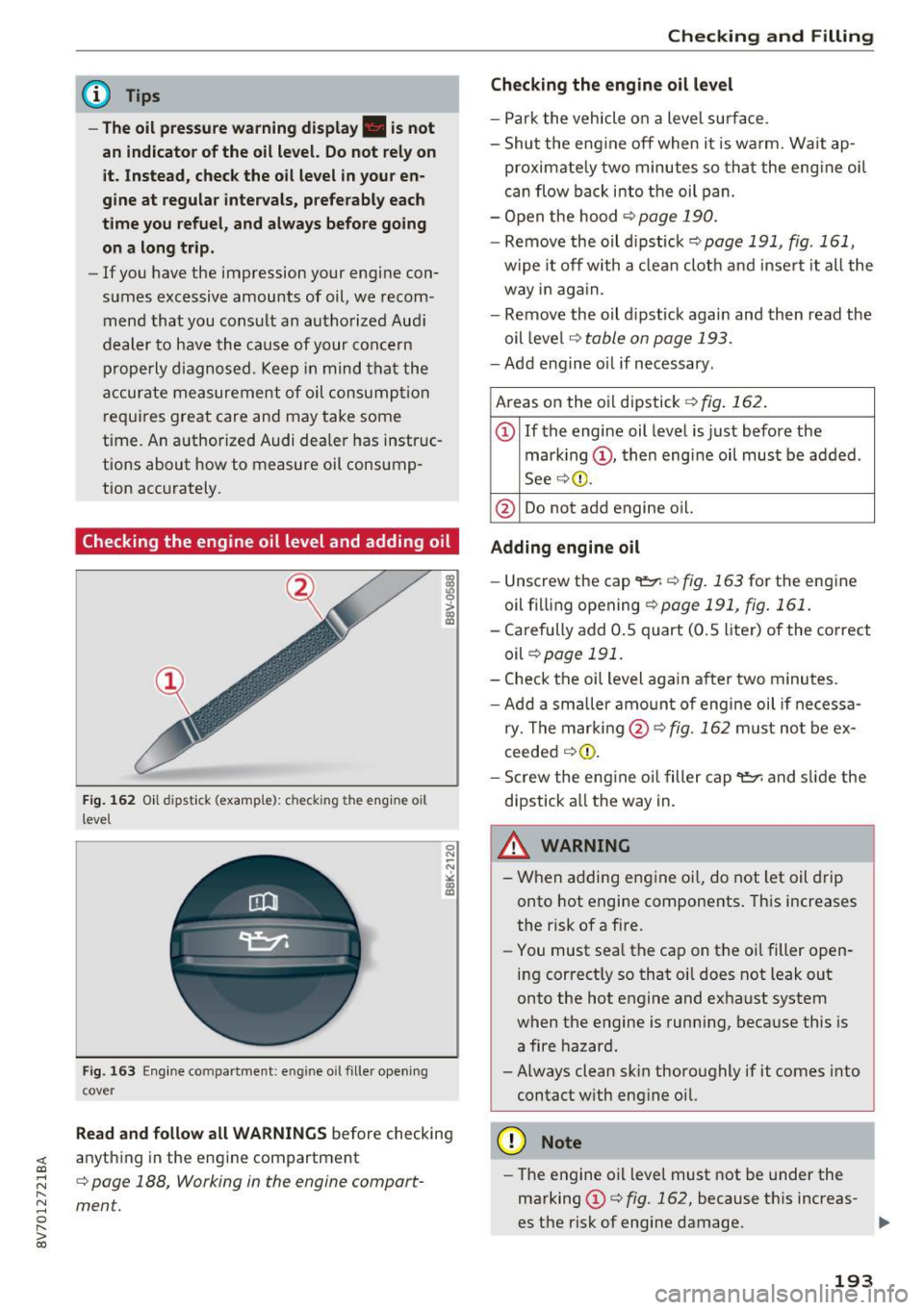 AUDI A3 CABRIOLET 2016  Owners Manual <( co ..... N 
" N ..... 0 
" > 00 
(D Tips 
- The oil  pre ssure w arning display.  i s not 
an indicator  of the  oil  level.  Do not  rel y on 
it.  Instead , check the  oil  level  in your en­
gi