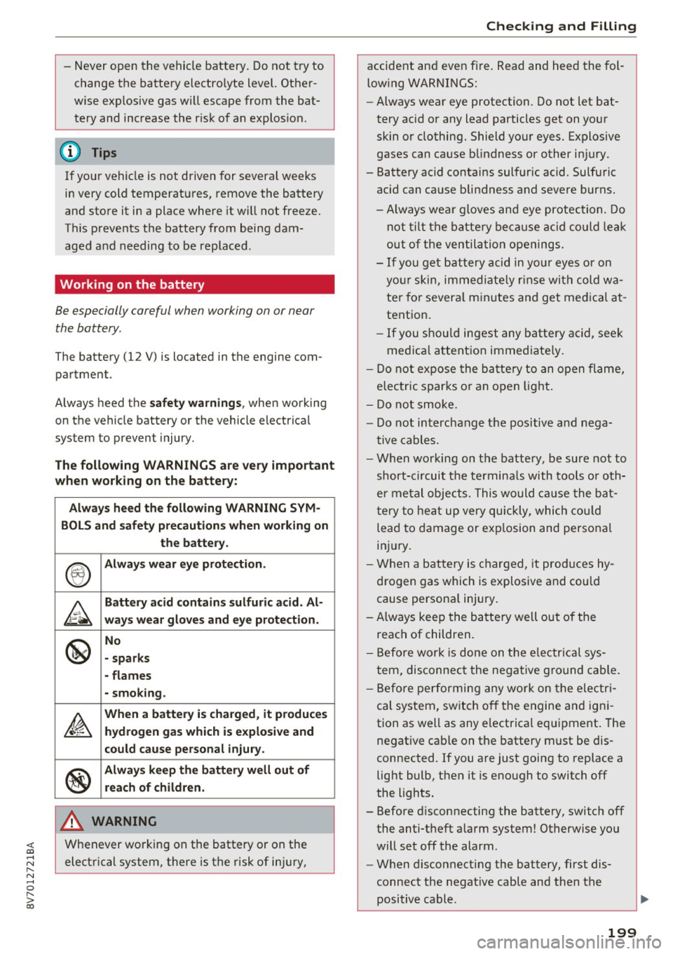 AUDI A3 CABRIOLET 2016  Owners Manual <( co .... N ,.__ 
N .... 0 ,.__ 
> co 
-Never open  the  vehicle  battery.  Do not  try  to 
change  the  battery  electro lyte  level.  Other­
wise  explosive  gas  will escape  from  the  bat­
te