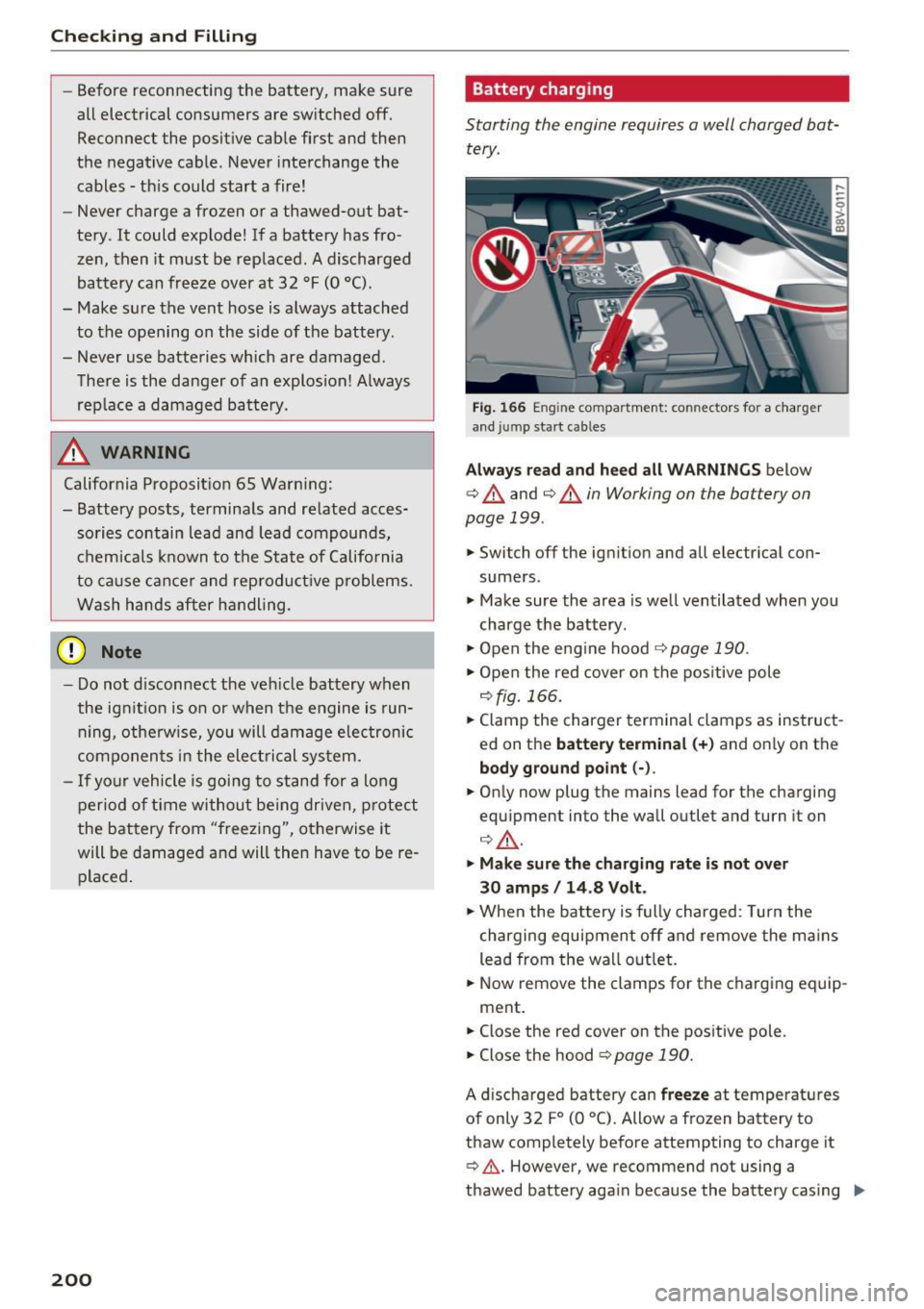 AUDI A3 CABRIOLET 2016  Owners Manual Checking  and  Filling 
-Before  reconnecting  the  battery,  make  sure 
all  electrical  consumers are  switched  off. 
Reconnect  the  posit ive cab le first  and then 
the  negative  cable.  Never