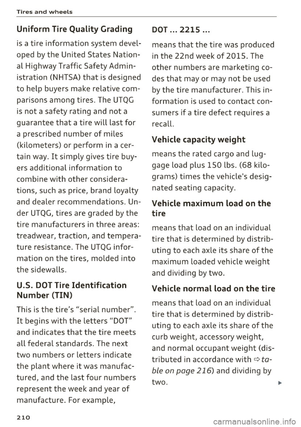 AUDI A3 CABRIOLET 2016  Owners Manual Tires  and  wheels 
Uniform  Tire Qu ality  Gr ading 
is a tire  information  system  devel ­
oped  by the  United  States  Nation­
al Highway Traffic Safety  Admin­
istration  (NHTSA) that  is des