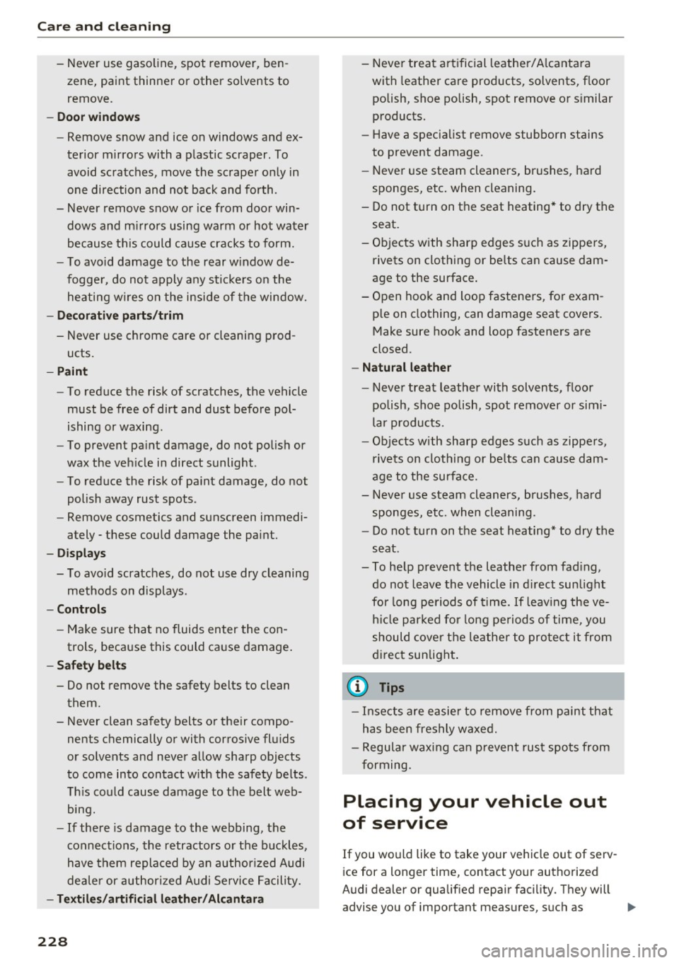 AUDI A3 CABRIOLET 2016 Owners Guide Care  and  cleaning 
- Never  use  gasoline,  spot  remover,  ben­
zene,  paint  thinner  or  other  solvents  to 
remove. 
- Door window s 
- Remove  snow  and  ice on  windows  and  ex-
terior  mir