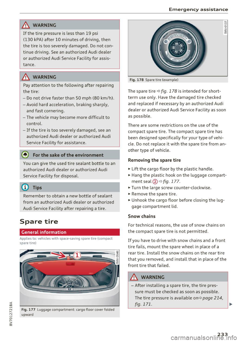 AUDI A3 CABRIOLET 2016  Owners Manual <( co ..... N 
" N ..... 0 r--. > 00 
A WARNING 
If  the  tire  pressure  is less  than  19  psi 
(130  kPA) after  10  minutes  of driving , then 
the  ti re  is too  severely  damaged . Do not  con