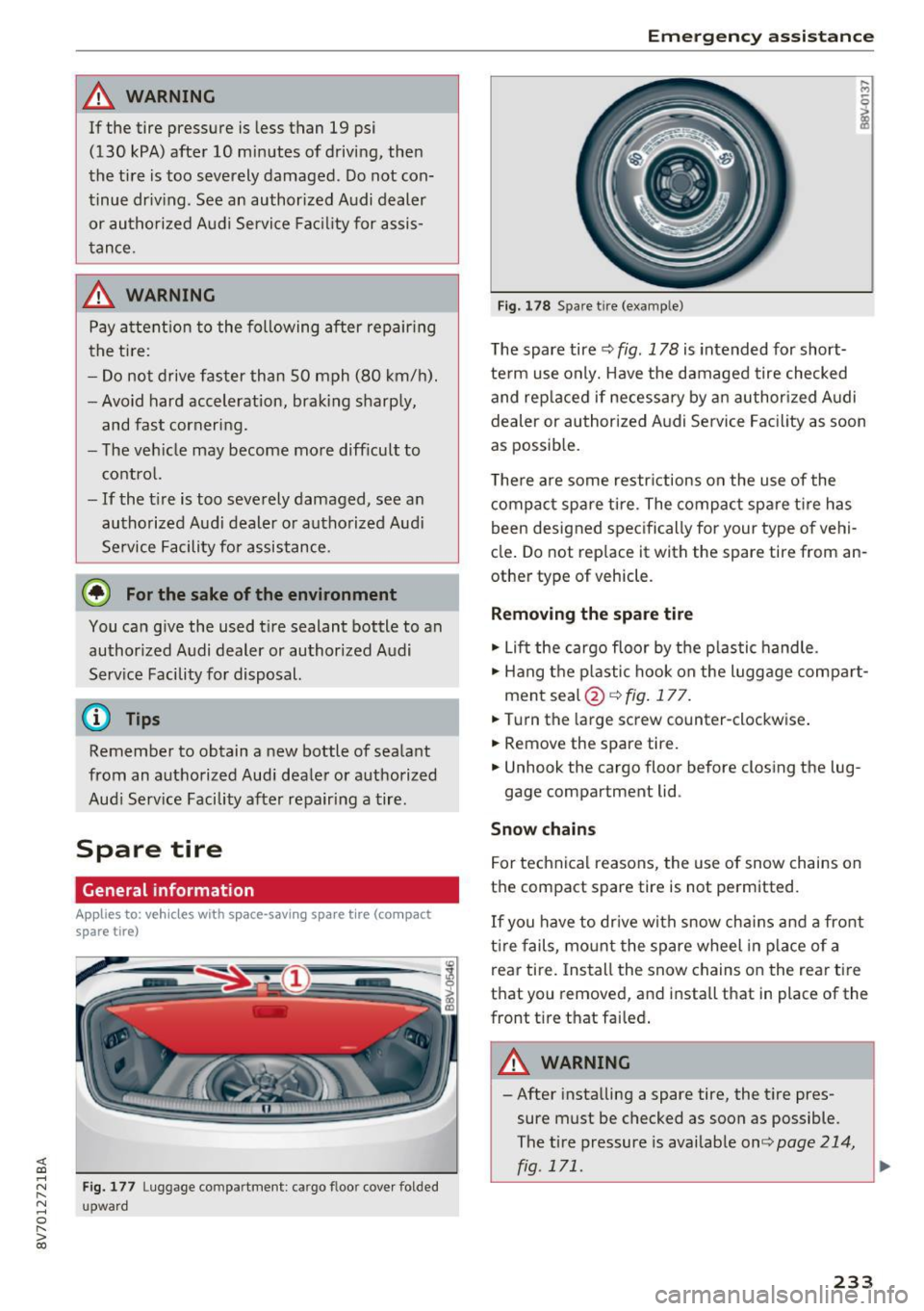 AUDI A3 CABRIOLET 2016  Owners Manual <( co ..... N 
" N ..... 0 r--. > 00 
A WARNING 
If  the  tire  pressure  is less  than  19  psi 
(130  kPA) after  10  minutes  of driving , then 
the  ti re  is too  severely  damaged . Do not  con�