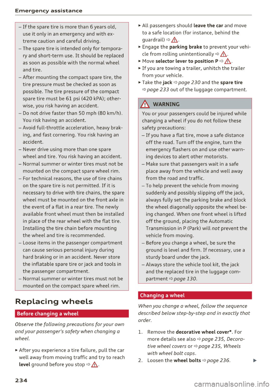 AUDI A3 CABRIOLET 2016  Owners Manual Emerg enc y  assis ta nc e 
-If the  spare  tire  is more  than  6 years  old, 
use  it only in an emergency  and with  ex­
treme  caution  and  careful  dr iving . 
- The spare  tire  is intended  o