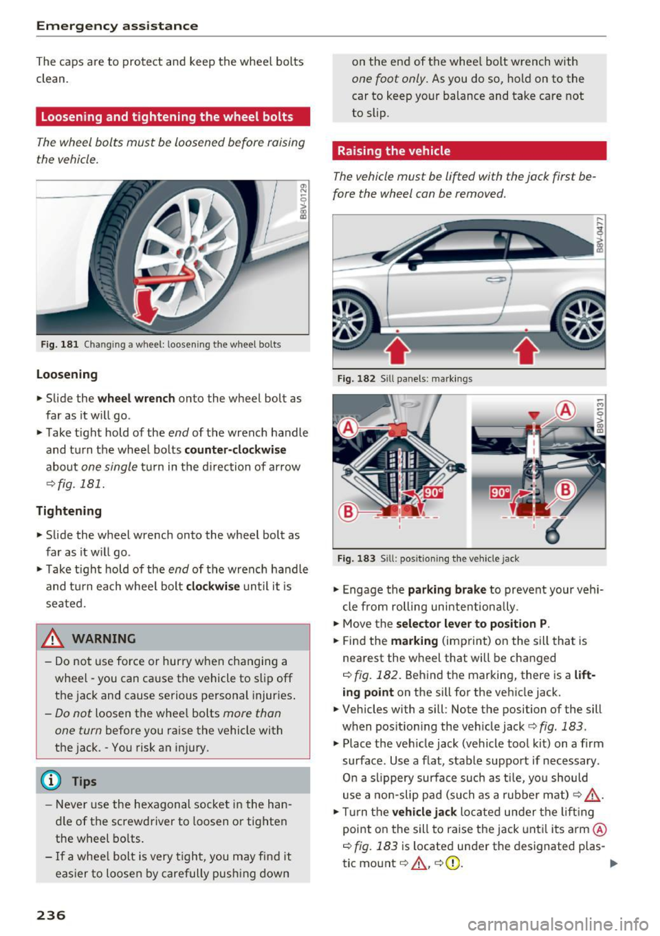 AUDI A3 CABRIOLET 2016  Owners Manual Emergency assistance 
The caps  are  to  protect  and  keep  the  whee l bolts 
clean. 
Loosening  and  tightening  the  wheel  bolts 
Th e wheel  bolts  must  be  loosened  before  raising 
the  vehi