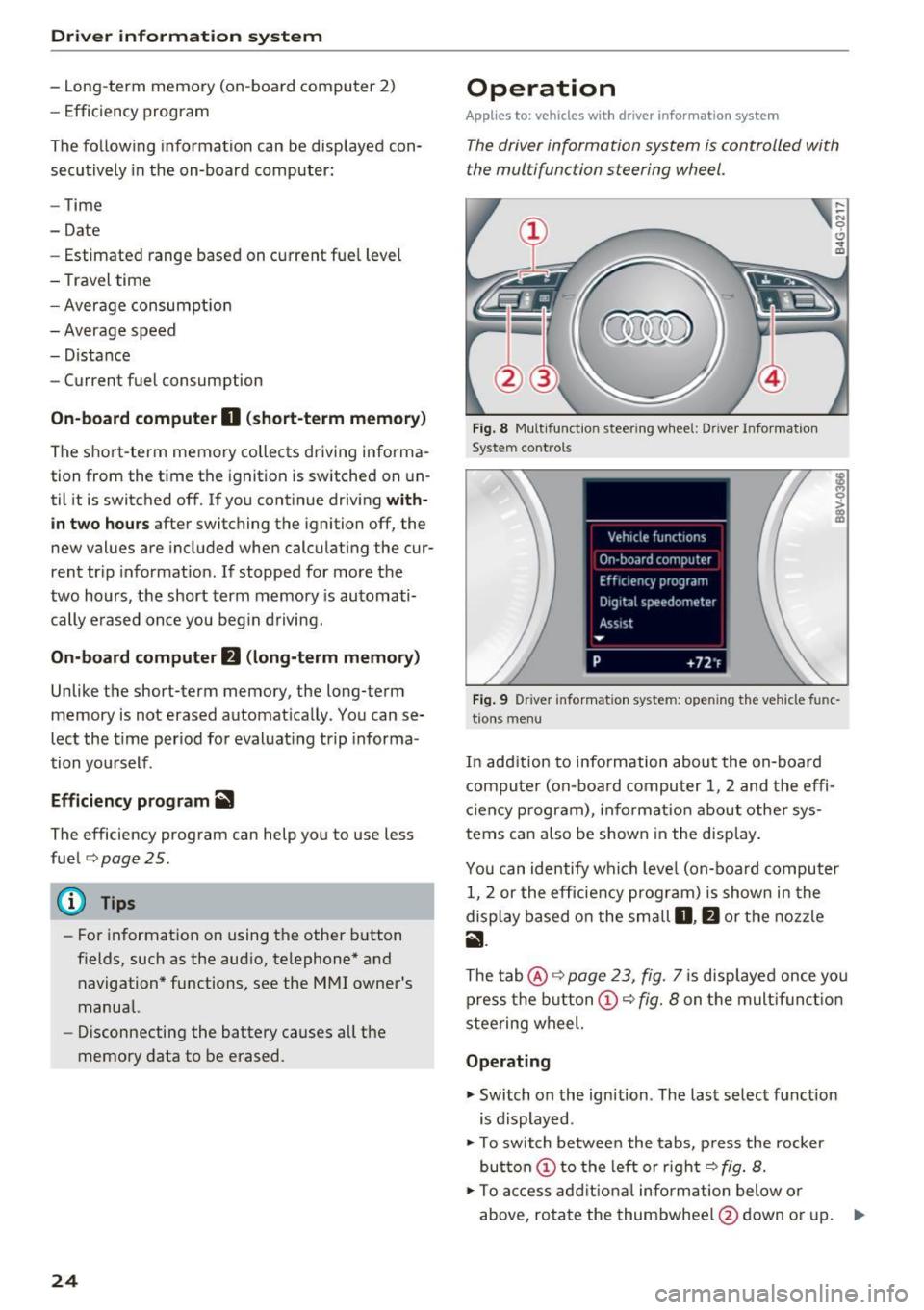 AUDI A3 CABRIOLET 2016  Owners Manual Driver information  system 
-Long-term  memory  (on-board  computer  2) 
- Efficiency  program 
The follow ing  information  can  be  displayed  con­
secutively  in  the  on-board  computer: 
- Time 