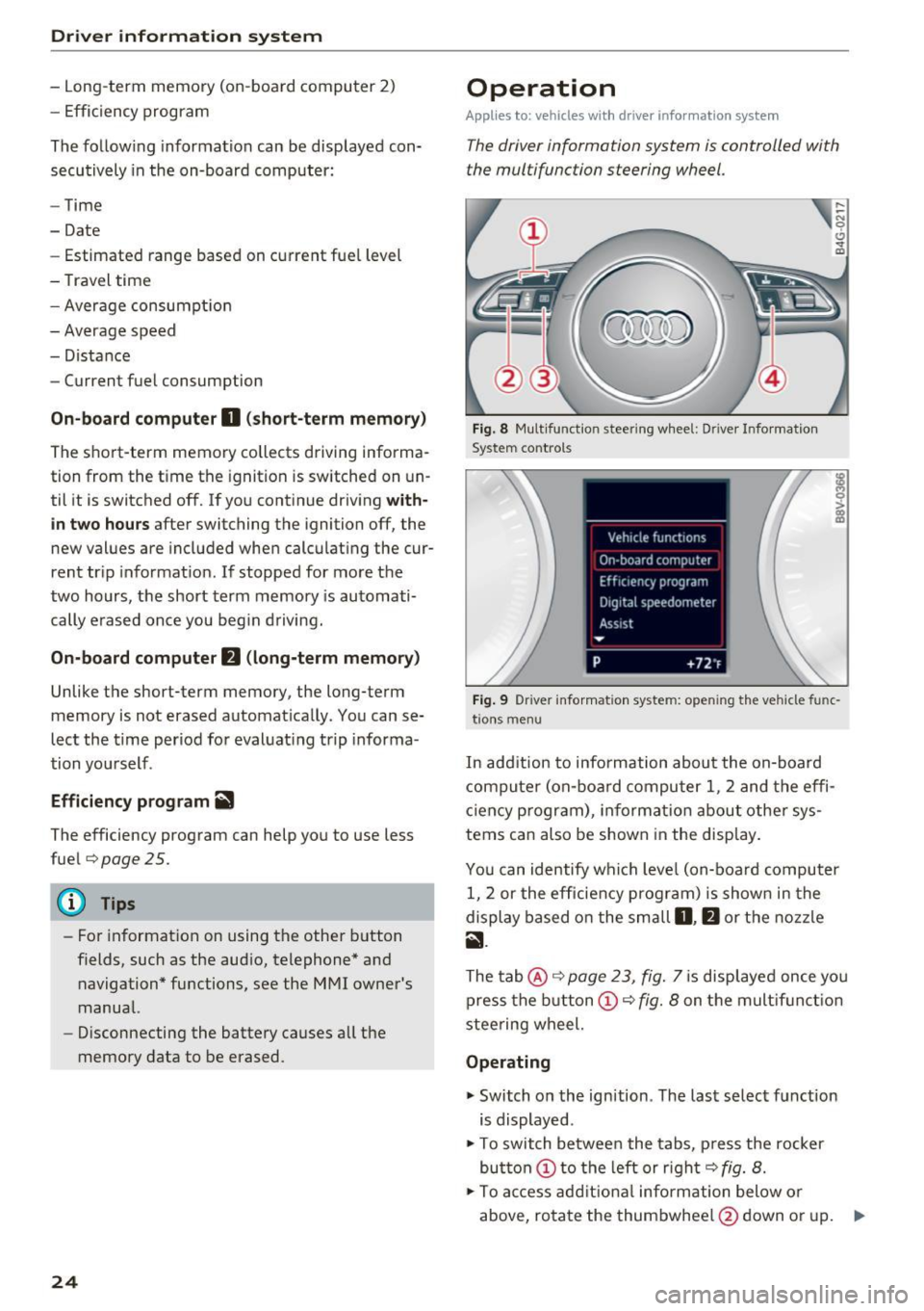 AUDI A3 CABRIOLET 2016 Owners Manual Driver information  system 
-Long-term  memory  (on-board  computer  2) 
- Efficiency  program 
The follow ing  information  can  be  displayed  con­
secutively  in  the  on-board  computer: 
- Time 