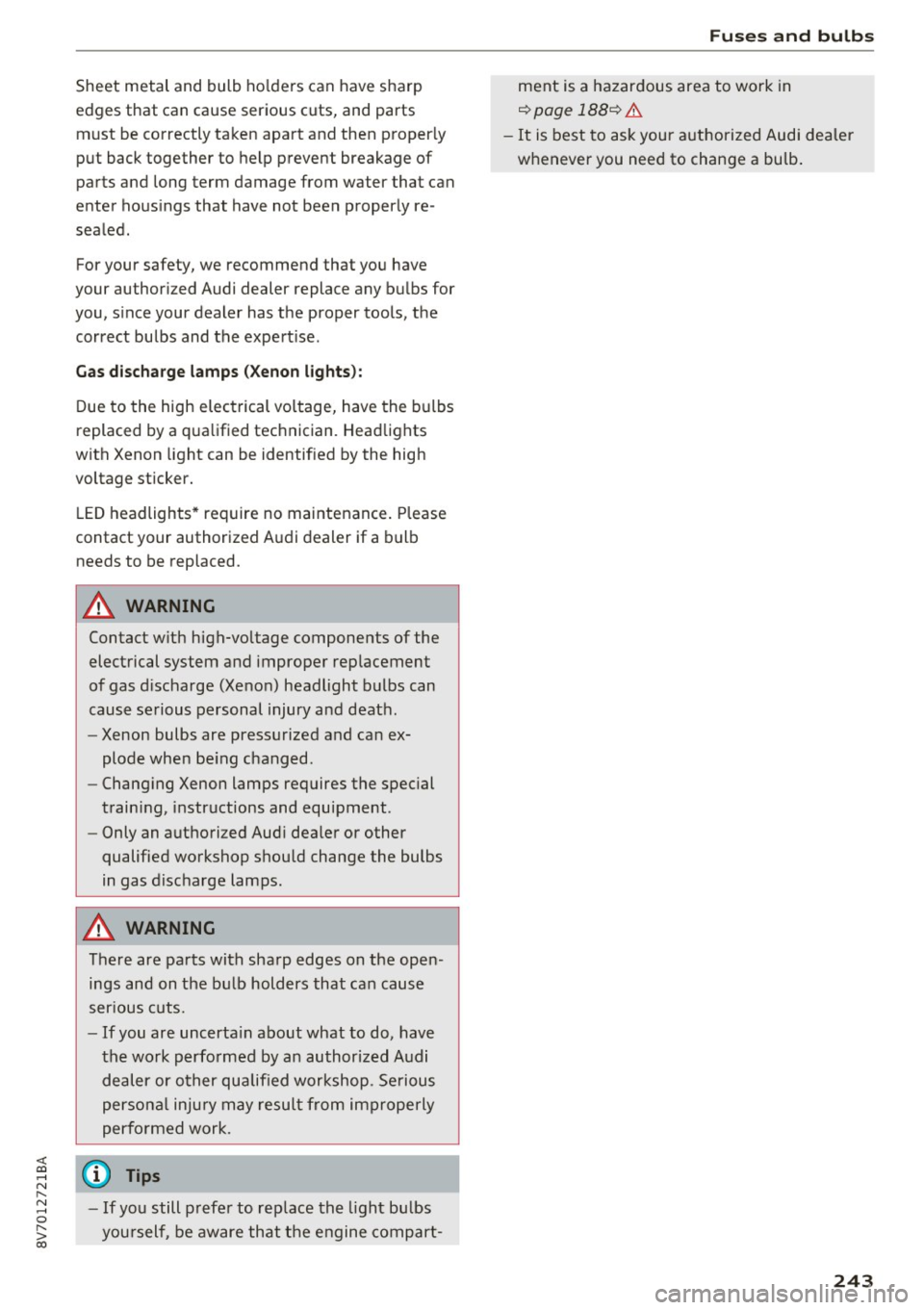 AUDI A3 CABRIOLET 2016  Owners Manual <( co .... N ,.__ 
N .... 0 ,.__ 
> co 
Sheet  metal  and bulb holders  can  have  sharp 
edges  that  can  cause  serious  cuts,  and  parts  must  be  correctly  taken  apart  and  then  proper ly 
