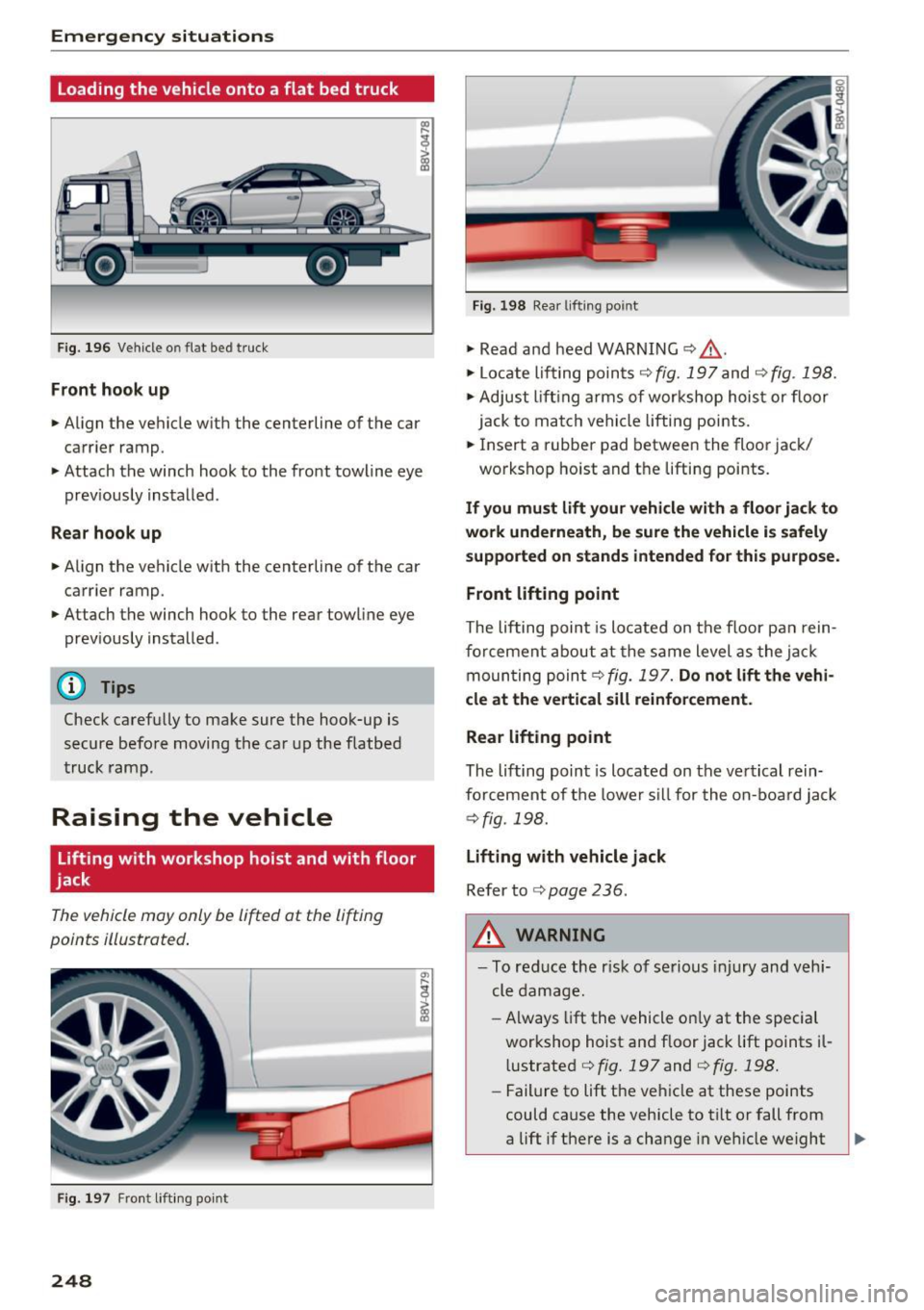 AUDI A3 CABRIOLET 2016 Owners Manual Emergency situations
Loading the vehicle onto a flat bed truck
Fig. 196 Vehicle o n flat bed truck
Front hook up
.. Align the vehicle with the centerline of the car
carrier ram AUDI A3 CABRIOLET 2016 Owners Manual Emergency situations
Loading the vehicle onto a flat bed truck
Fig. 196 Vehicle o n flat bed truck
Front hook up
.. Align the vehicle with the centerline of the car
carrier ram