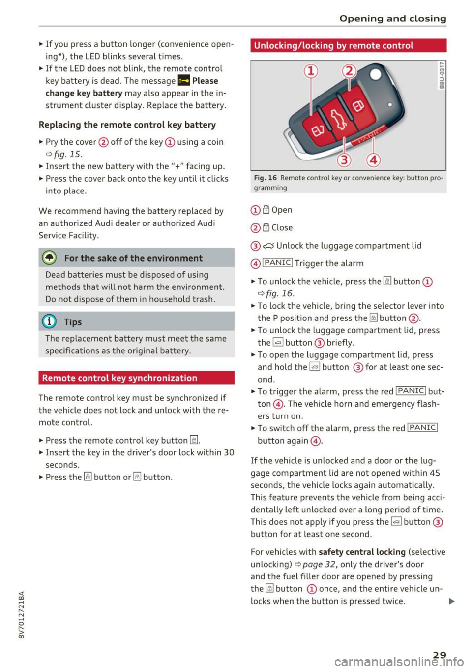 AUDI A3 CABRIOLET 2016 Owners Manual <( co ..... N 
" N ..... 0 r--. > 00 
.. If  you  press  a  button  longer  (convenience  open­
ing*), the  LED blinks  several  times  . 
..  If  the  LED does  not blink,  the  remote  control 
key