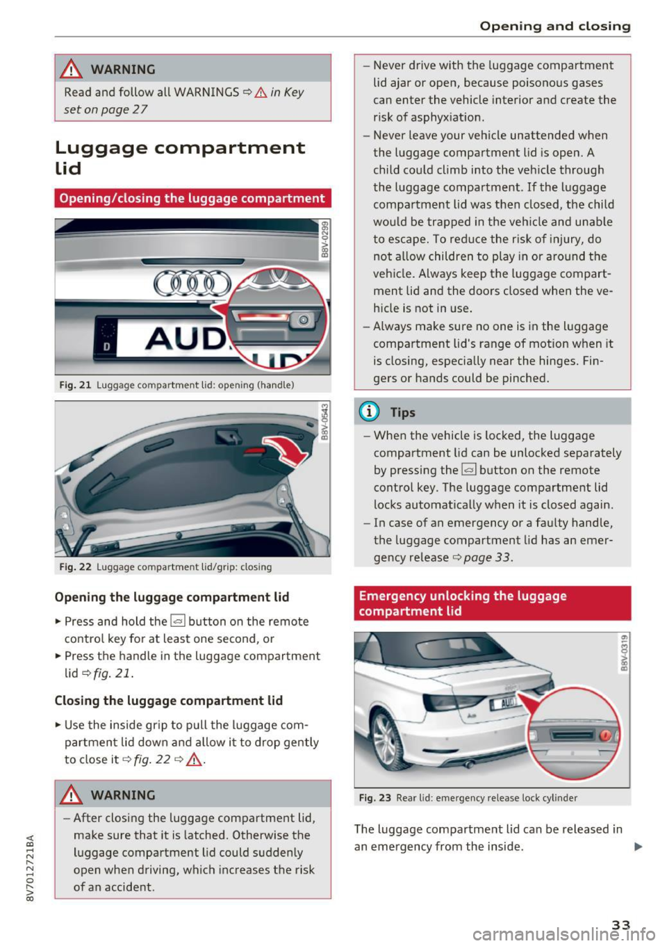 AUDI A3 CABRIOLET 2016 Owners Guide <( co ..... N 
" N ..... 0 
" > 00 
A WARNING 
Read  and  follow  all WARNINGS¢&. in Key 
set  on page 2 7 
Luggage  compartment 
Lid 
Opening/closing  the  luggage  compartment 
Fig . 21 Luggag e  c