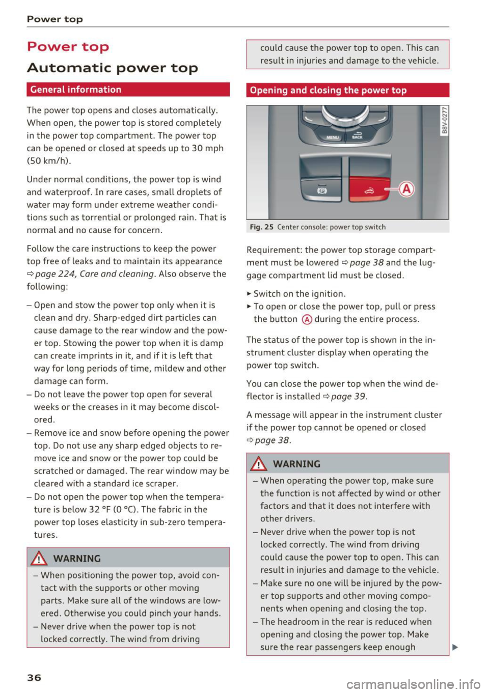 AUDI A3 CABRIOLET 2016 User Guide Power top
Power top
Automatic power top
General information
The power top opens and closes automatically .
When open, the powe r top is stored comp lete ly
in the power top c AUDI A3 CABRIOLET 2016 User Guide Power top
Power top
Automatic power top
General information
The power top opens and closes automatically .
When open, the powe r top is stored comp lete ly
in the power top c