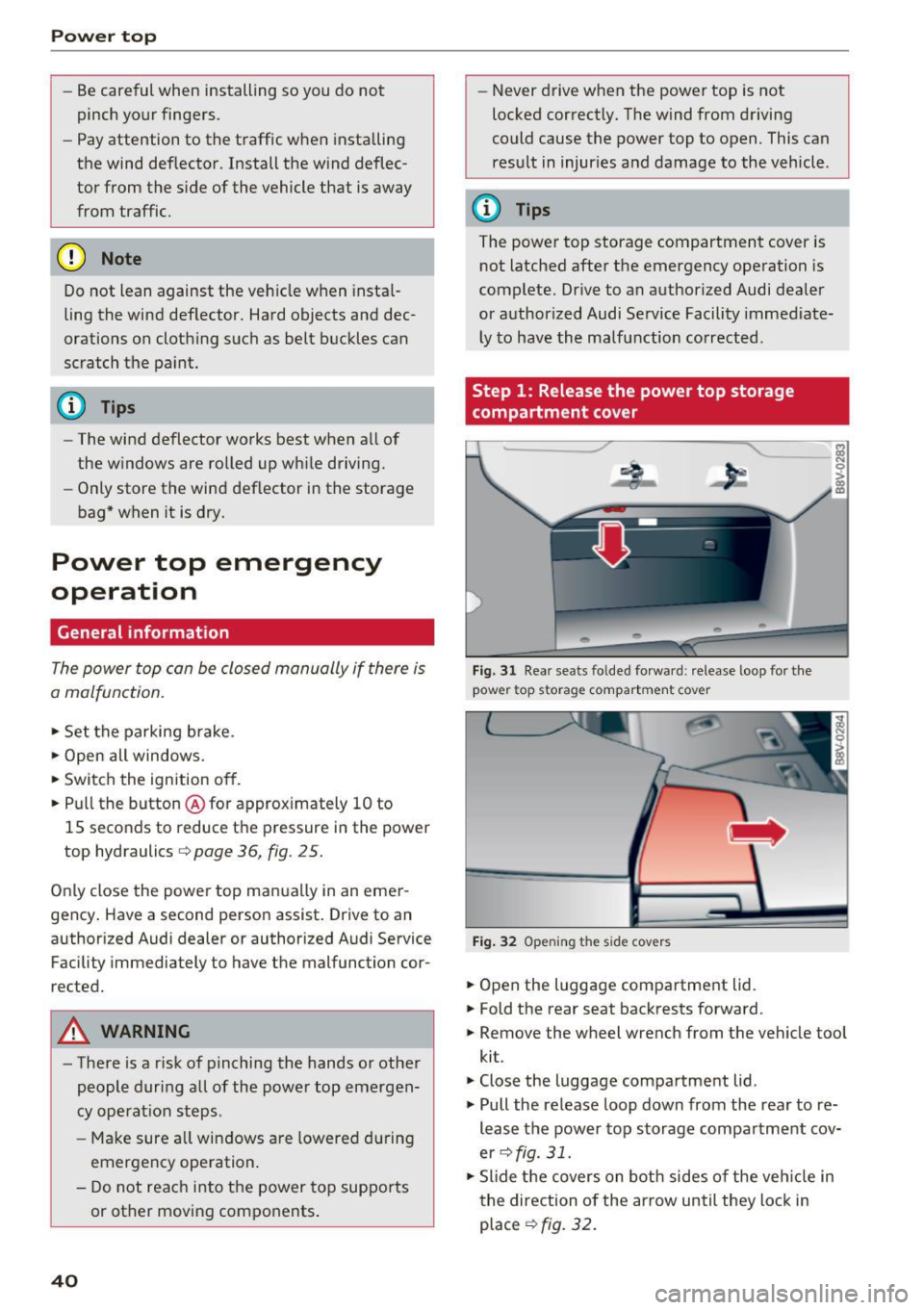 AUDI A3 CABRIOLET 2016 Owners Manual Power top
-Be careful when installing so you do not
pinch your fingers.
- Pay attention to the traffic when installing
the wind def lector. Install the w ind deflec
tor from AUDI A3 CABRIOLET 2016 Owners Manual Power top
-Be careful when installing so you do not
pinch your fingers.
- Pay attention to the traffic when installing
the wind def lector. Install the w ind deflec
tor from