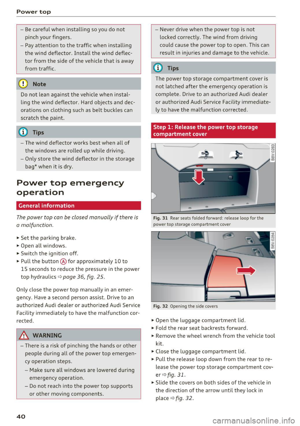 AUDI A3 CABRIOLET 2016  Owners Manual Power  top 
-Be careful  when  installing  so  you  do not 
pinch  your  fingers. 
- Pay attention  to  the  traffic  when  installing 
the  wind  def lector.  Install  the  w ind  deflec­
tor  from 