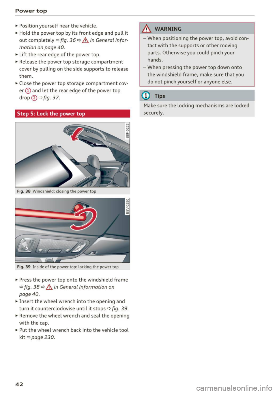 AUDI A3 CABRIOLET 2016  Owners Manual Power  top 
.,. Pos ition  yourself  near  the  vehicle . 
.,.  Hold  the  power  top  by  its  front  edge  and  pull  it 
out  completely ¢ 
fig. 36 ¢ A in  General  infor­
mation  on page  40. 
