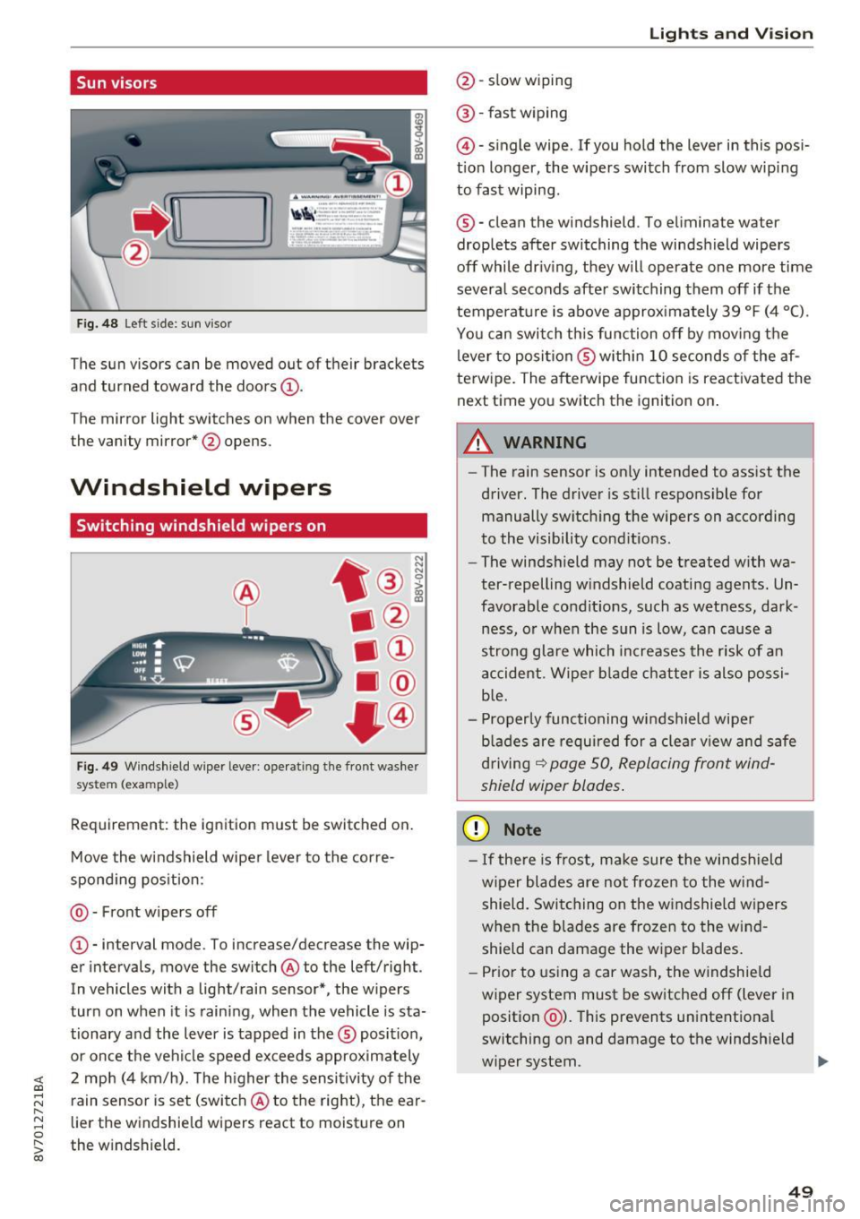 AUDI A3 CABRIOLET 2016  Owners Manual <( co ..... N 
" N ..... 0 r--. > 00 
Sun visors 
Fig.  48 Left s ide : sun  viso r 
The sun  visors  can  be  moved  out  of their  brackets 
and  turned  toward  the  doors 
(D. 
The  mirror  light 