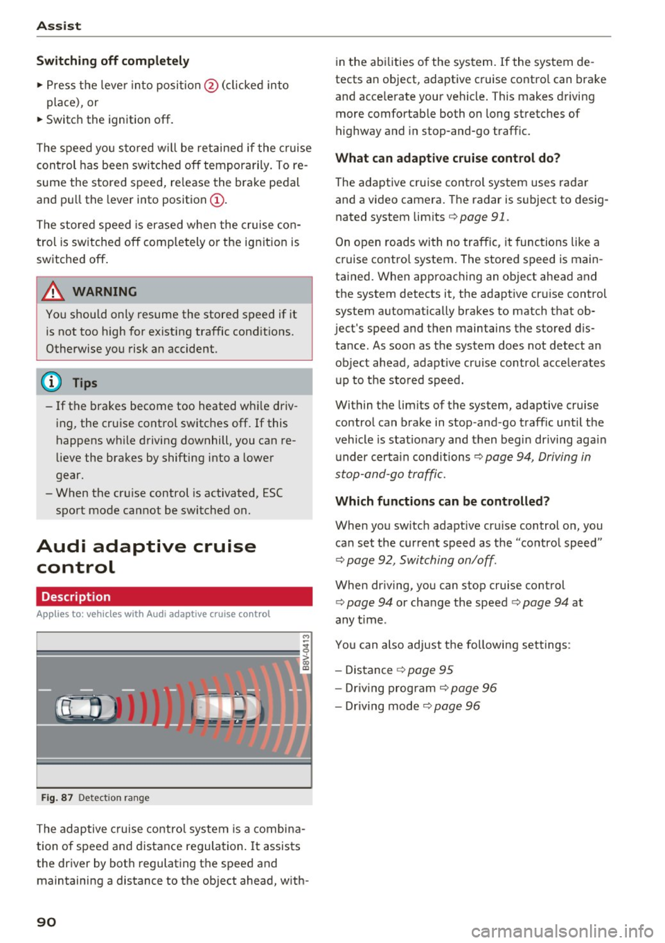 AUDI A3 CABRIOLET 2016  Owners Manual Assist Switching  off  completely 
.,. Press the  leve r into  position @(clicked  into 
place),  or 
.,.  Switch  the  ignition  off. 
The  speed you sto red w ill be  retained  if  the cruise 
contr