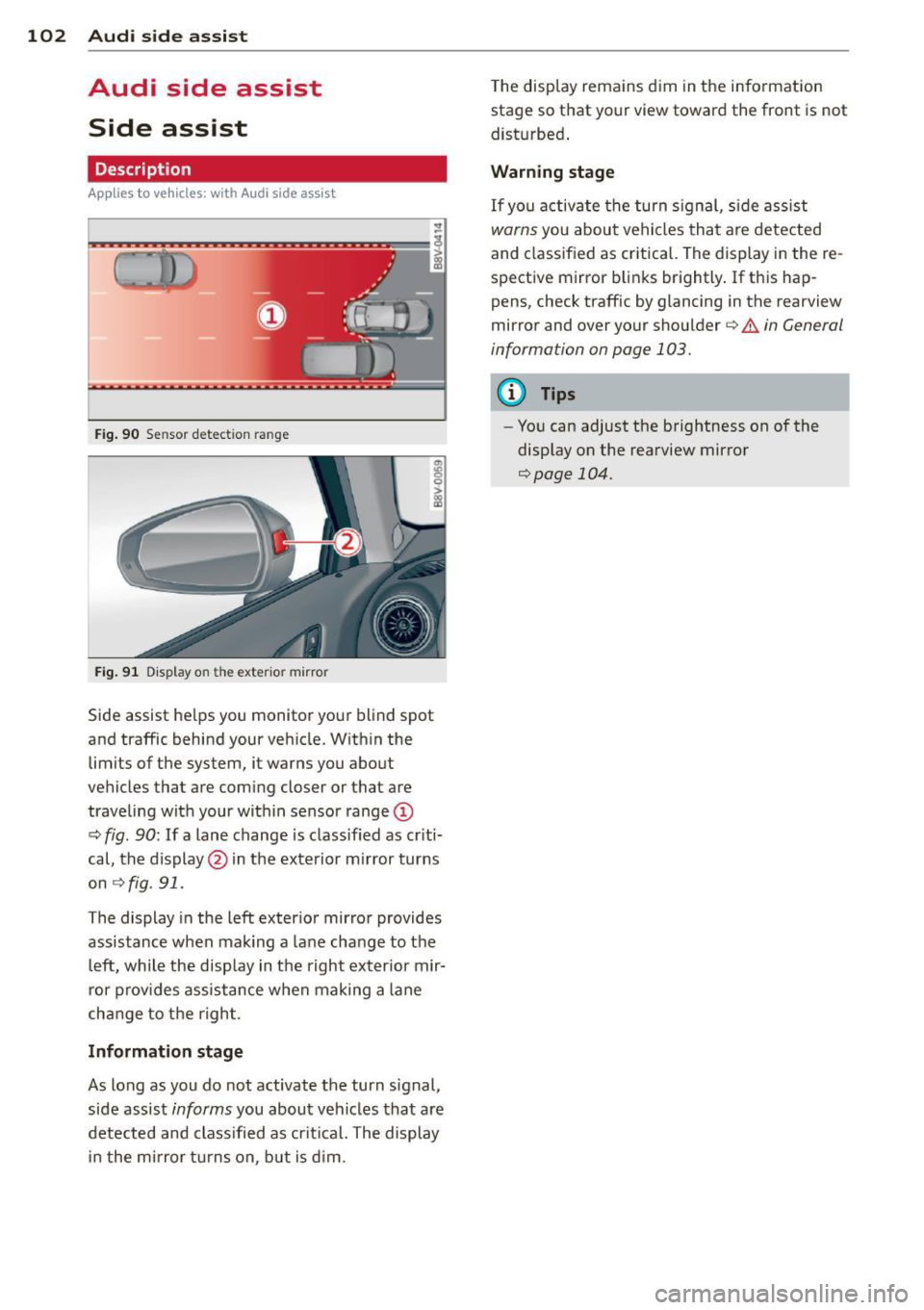 AUDI S3 2015 Owners Manual 102 Audi side assist
Audi side assist
Side assist
Description
App lies to vehicles: with Audi side assist
Fig . 90 Sensor detect ion ra nge
Fig. 91 Display o n the exterio r mirror AUDI S3 2015 Owners Manual 102 Audi side assist
Audi side assist
Side assist
Description
App lies to vehicles: with Audi side assist
Fig . 90 Sensor detect ion ra nge
Fig. 91 Display o n the exterio r mirror