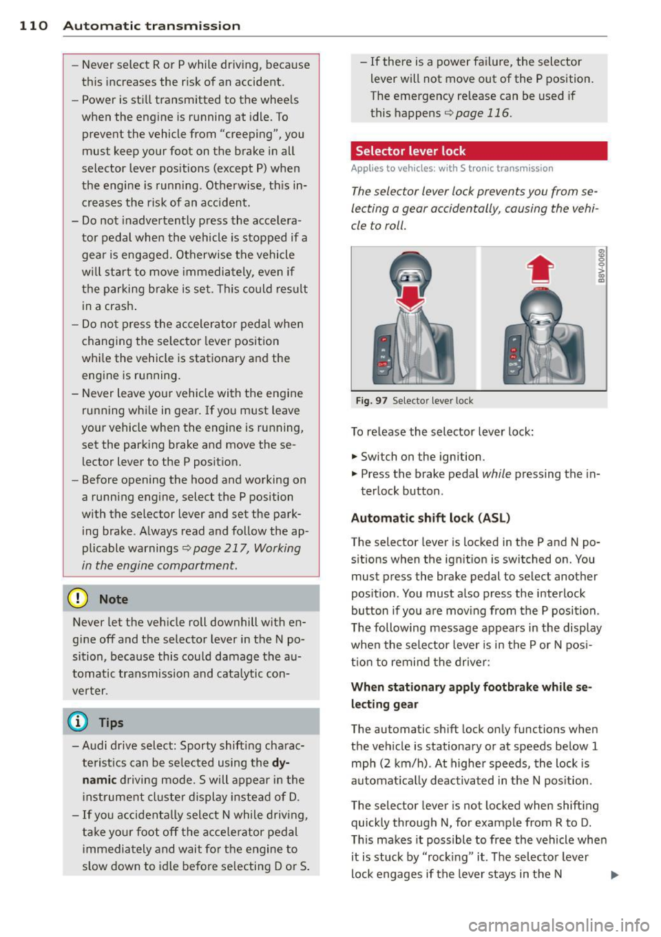 AUDI S3 2015 Owners Manual 110 Autom atic tr an smi ssion
-Never select R or P while driving, because
this increases the risk of an accident.
- Power is still transmitted to the whee ls
when the eng ine is ru AUDI S3 2015 Owners Manual 110 Autom atic tr an smi ssion
-Never select R or P while driving, because
this increases the risk of an accident.
- Power is still transmitted to the whee ls
when the eng ine is ru