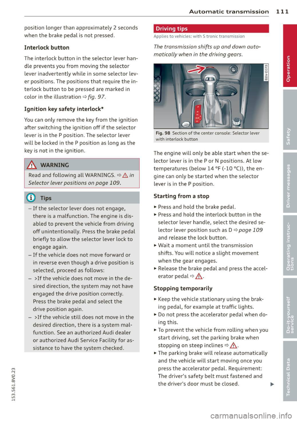 AUDI S3 2015 Owners Manual ....,
N
ci > co
rl I.O
" ....,
" rl
position longer than approximately 2 seconds
when the brake pedal is not pressed.
Interlock button
The interlock button in the selector le AUDI S3 2015 Owners Manual ....,
N
ci > co
rl I.O
" ....,
" rl
position longer than approximately 2 seconds
when the brake pedal is not pressed.
Interlock button
The interlock button in the selector le