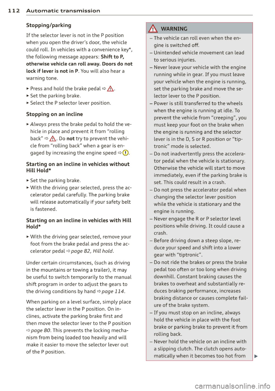 AUDI S3 2015 Owners Manual 112 Automatic tran smi ssio n
Stopp ing /p ark ing
If the selector lever is not in the P position
when you open the drivers door, the vehicle
could ro ll. In vehicles with a convenien AUDI S3 2015 Owners Manual 112 Automatic tran smi ssio n
Stopp ing /p ark ing
If the selector lever is not in the P position
when you open the drivers door, the vehicle
could ro ll. In vehicles with a convenien